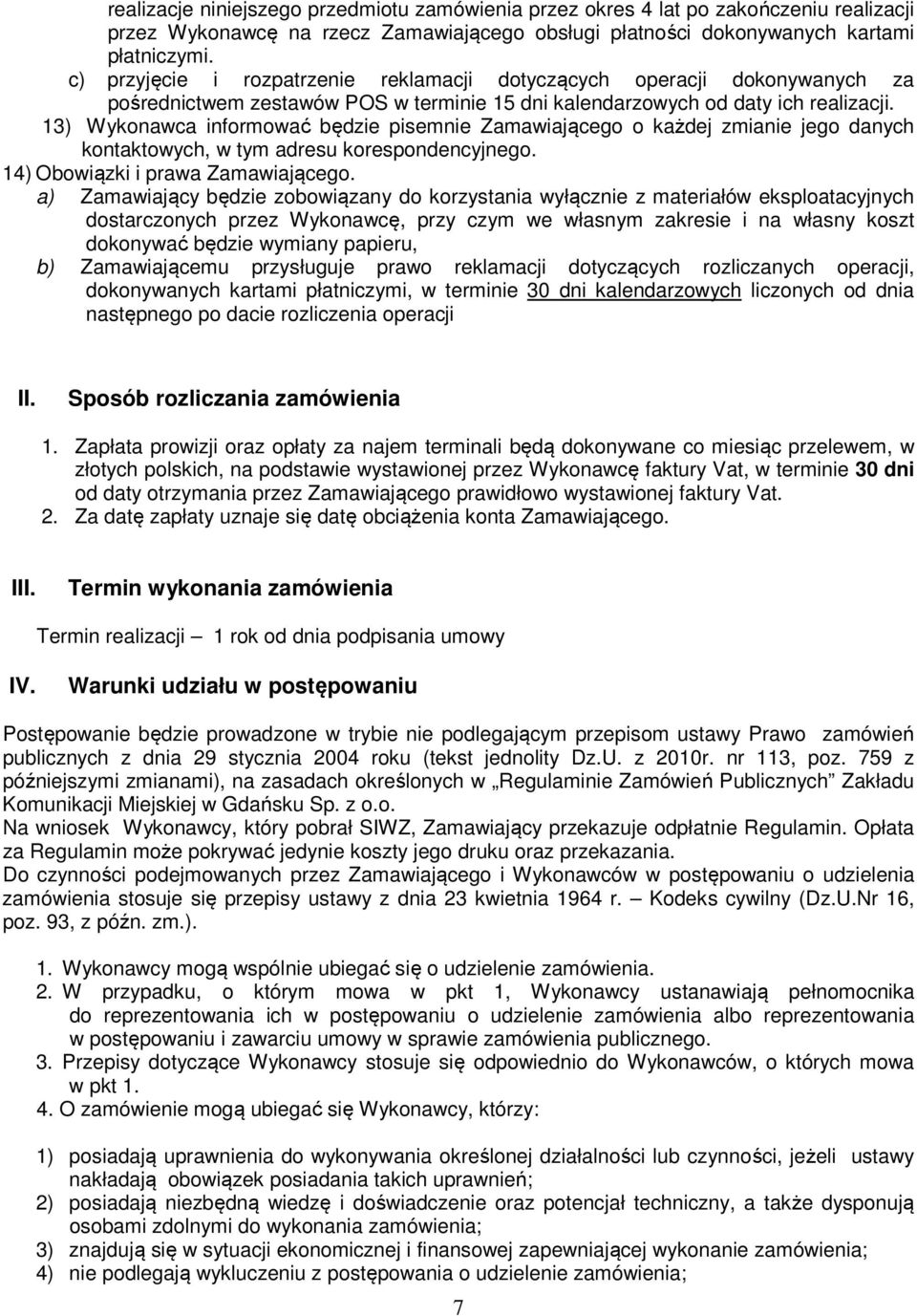 13) Wykonawca informować będzie pisemnie Zamawiającego o każdej zmianie jego danych kontaktowych, w tym adresu korespondencyjnego. 14) Obowiązki i prawa Zamawiającego.