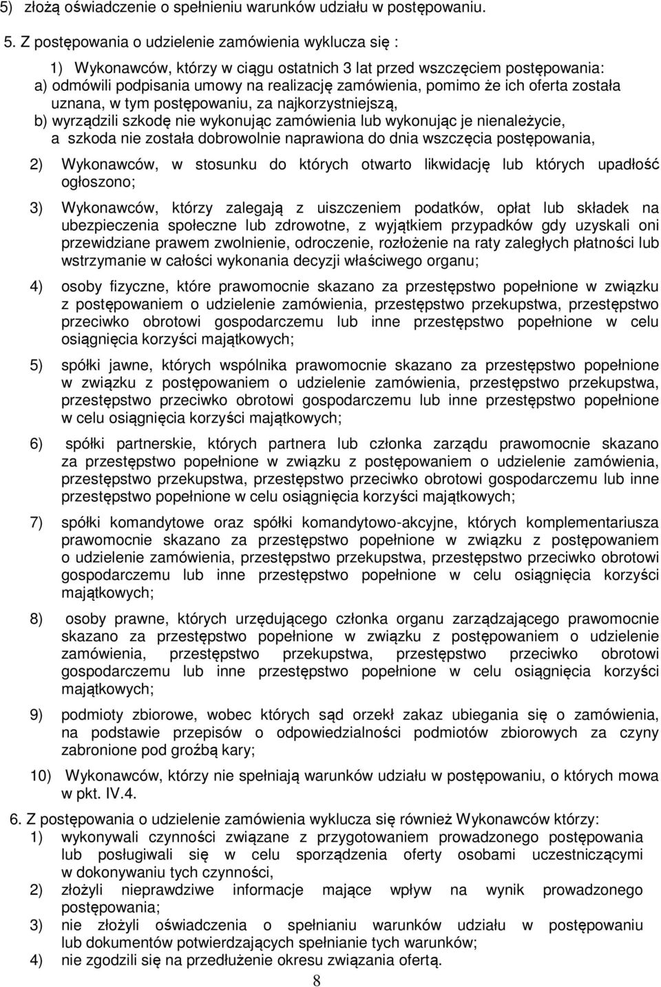 oferta została uznana, w tym postępowaniu, za najkorzystniejszą, b) wyrządzili szkodę nie wykonując zamówienia lub wykonując je nienależycie, a szkoda nie została dobrowolnie naprawiona do dnia