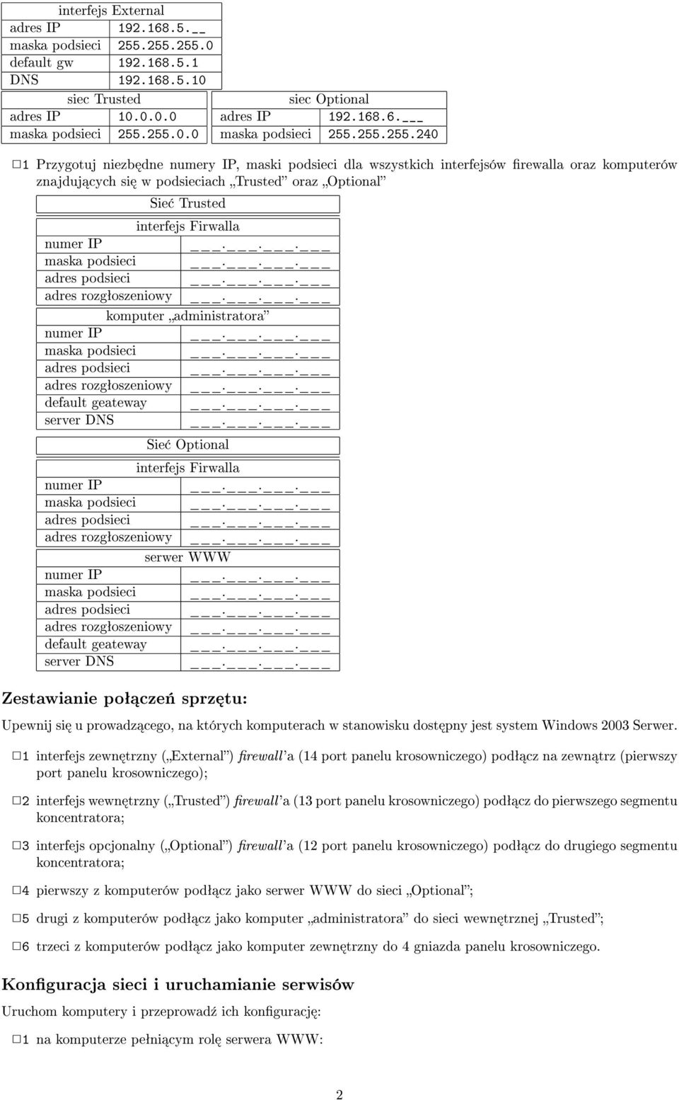 numery IP, maski podsieci dla wszystkich interfejsów rewalla oraz komputerów znajduj cych si w podsieciach Trusted oraz Optional Sie Trusted interfejs Firwalla maska podsieci adres podsieci adres