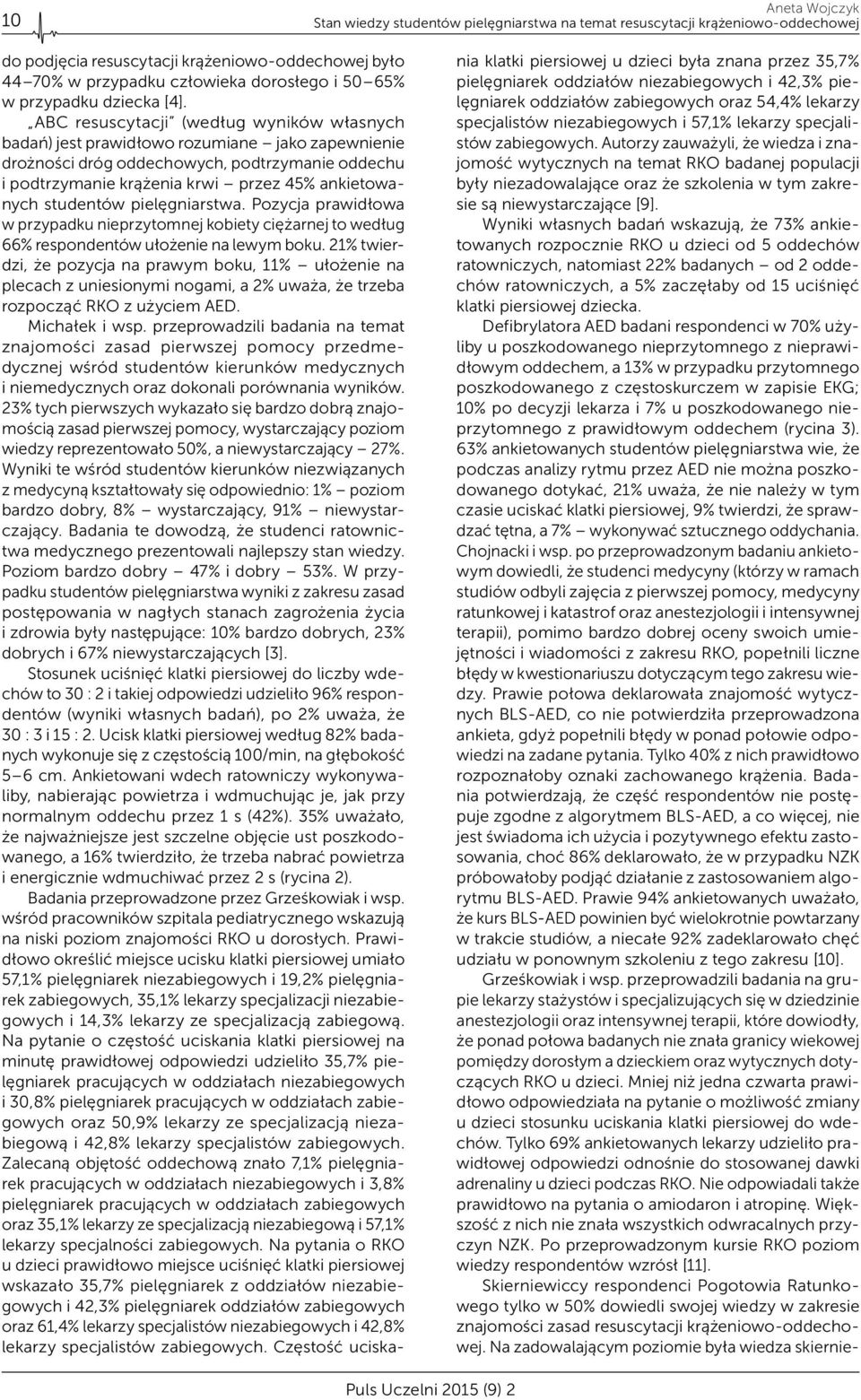 ABC resuscytacji (według wyników własnych badań) jest prawidłowo rozumiane jako zapewnienie drożności dróg oddechowych, podtrzymanie oddechu i podtrzymanie krążenia krwi przez 45% ankietowanych