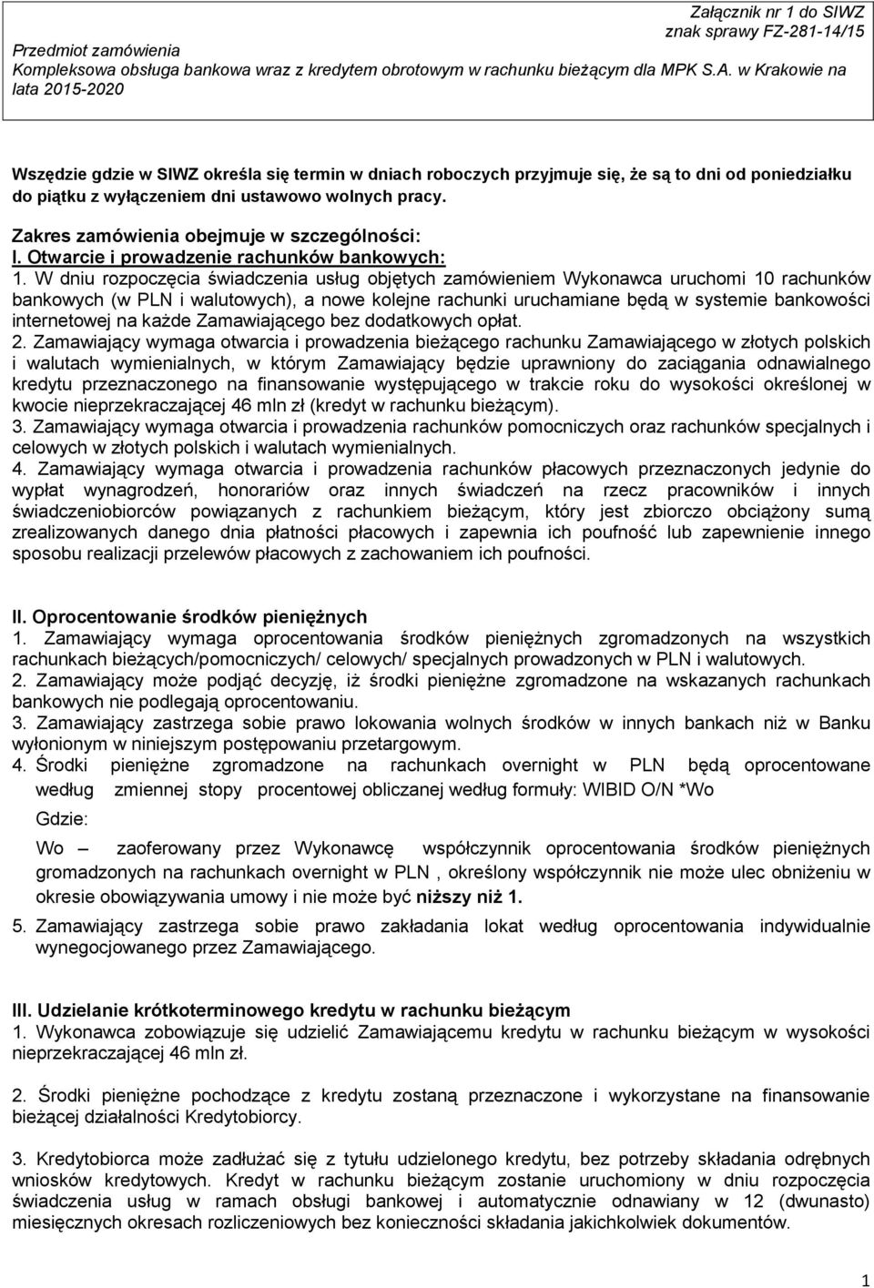 W dniu rozpoczęcia świadczenia usług objętych zamówieniem Wykonawca uruchomi 10 rachunków bankowych (w PLN i walutowych), a nowe kolejne rachunki uruchamiane będą w systemie bankowości internetowej