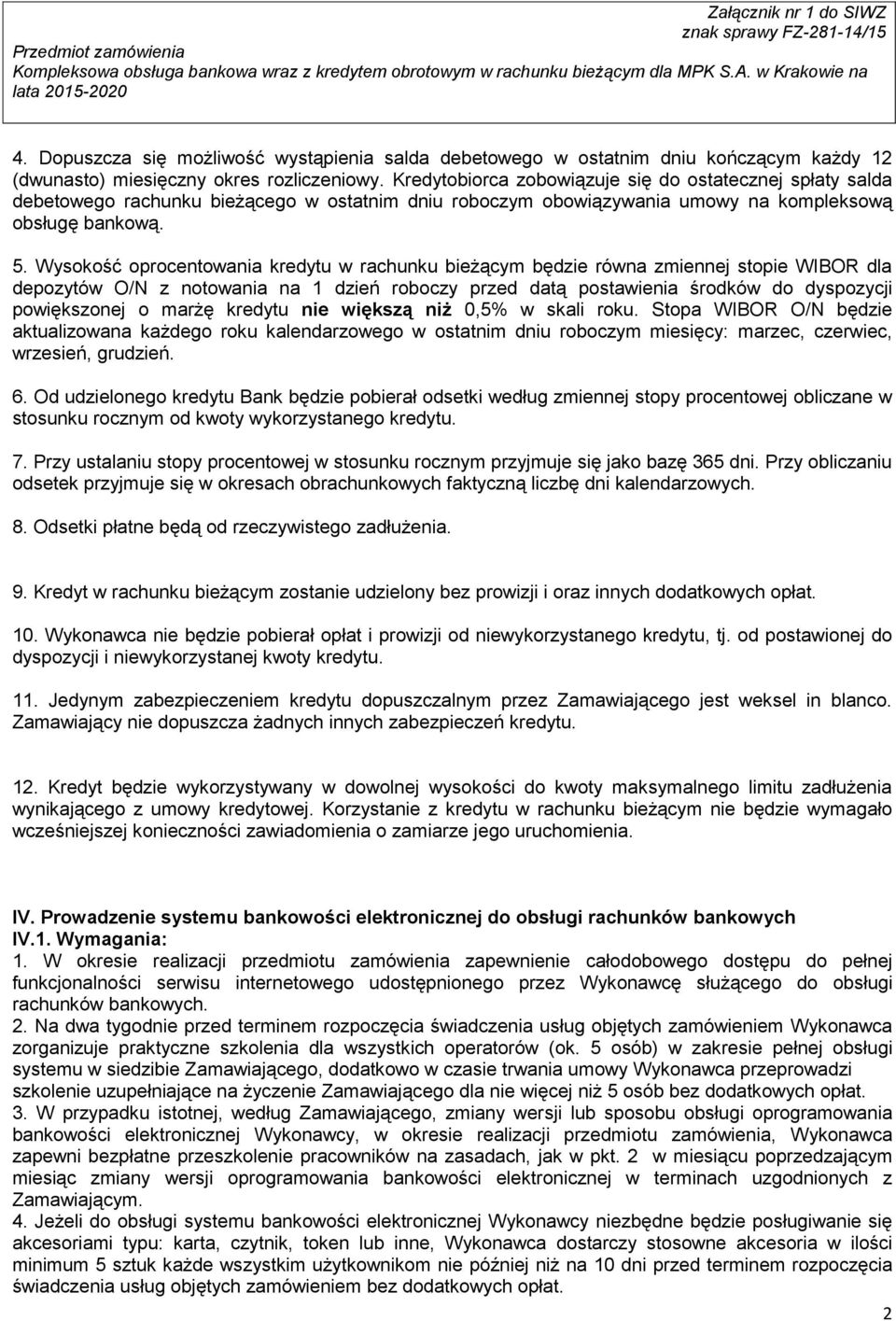 Wysokość oprocentowania kredytu w rachunku bieżącym będzie równa zmiennej stopie WIBOR dla depozytów O/N z notowania na 1 dzień roboczy przed datą postawienia środków do dyspozycji powiększonej o