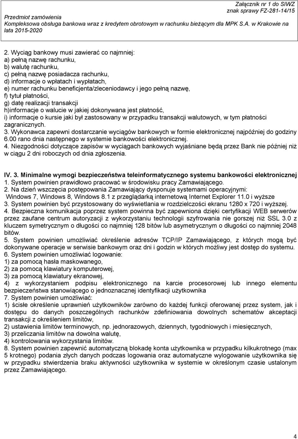 w przypadku transakcji walutowych, w tym płatności zagranicznych. 3. Wykonawca zapewni dostarczanie wyciągów bankowych w formie elektronicznej najpóźniej do godziny 6.