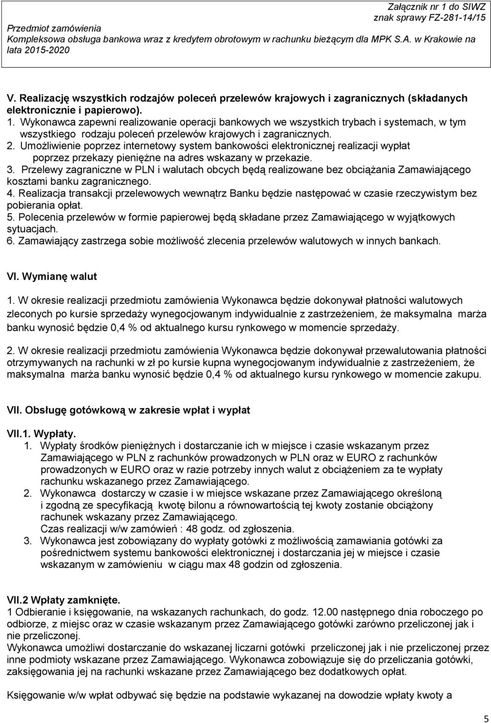 Umożliwienie poprzez internetowy system bankowości elektronicznej realizacji wypłat poprzez przekazy pieniężne na adres wskazany w przekazie. 3.