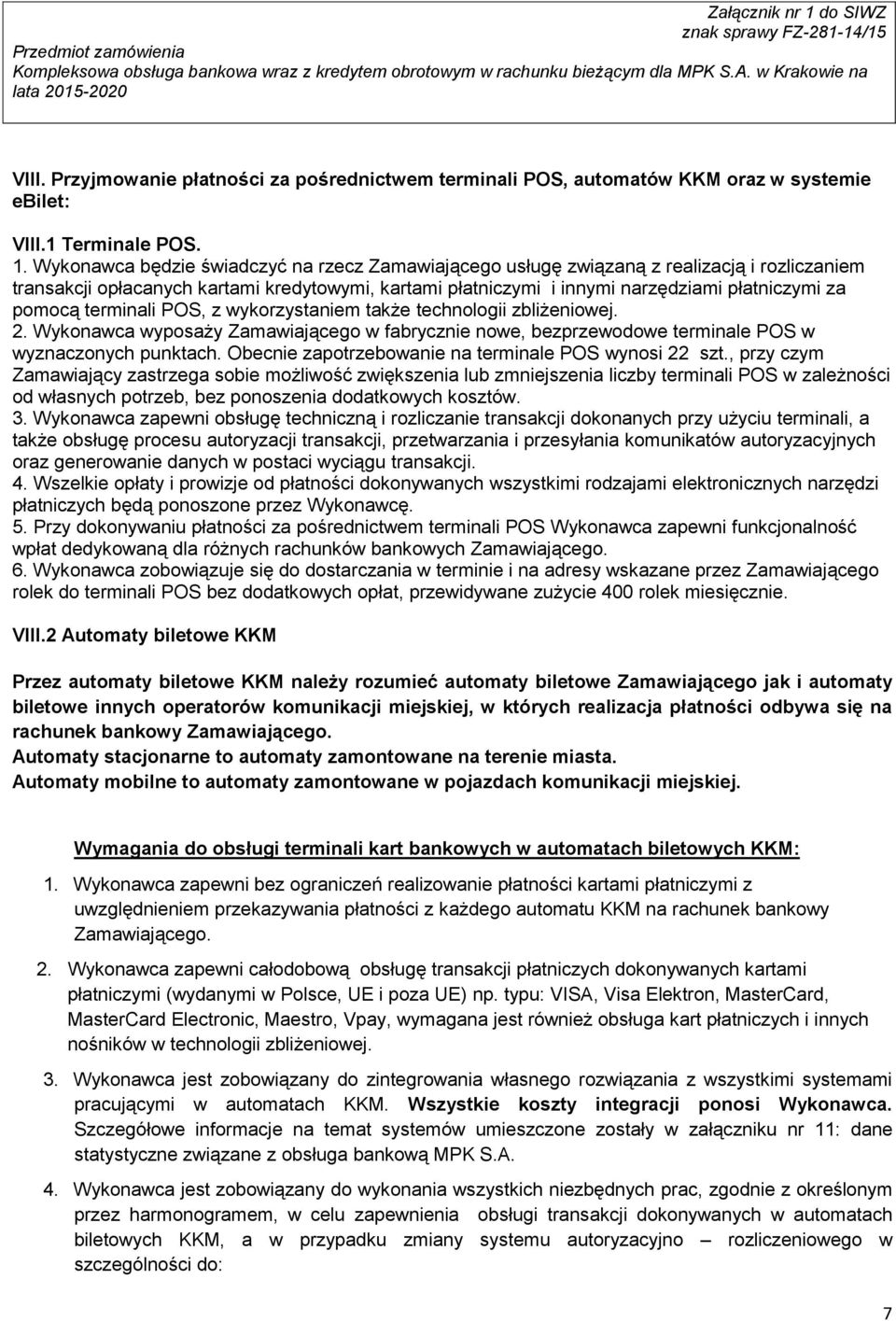 terminali POS, z wykorzystaniem także technologii zbliżeniowej. 2. Wykonawca wyposaży Zamawiającego w fabrycznie nowe, bezprzewodowe terminale POS w wyznaczonych punktach.