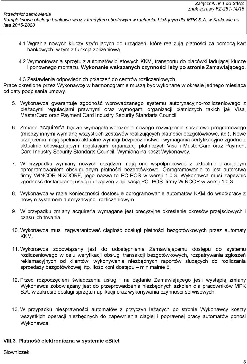 3 Zestawienia odpowiednich połączeń do centrów rozliczeniowych. Prace określone przez Wykonawcę w harmonogramie muszą być wykonane w okresie jednego miesiąca od daty podpisania umowy. 5.