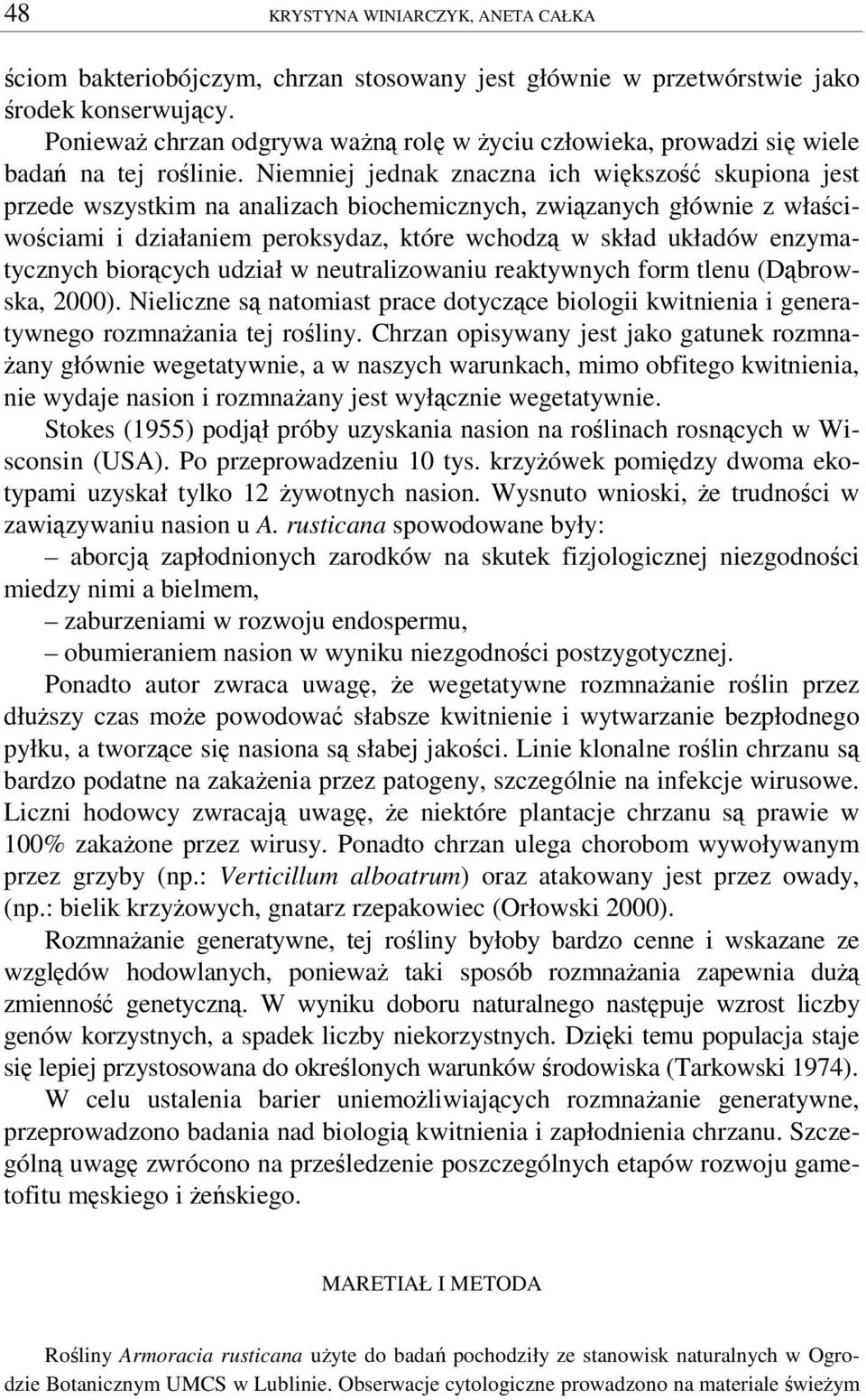 Niemniej jednak znaczna ich wikszo skupiona jest przede wszystkim na analizach biochemicznych, zwizanych głównie z właciwociami i działaniem peroksydaz, które wchodz w skład układów enzymatycznych