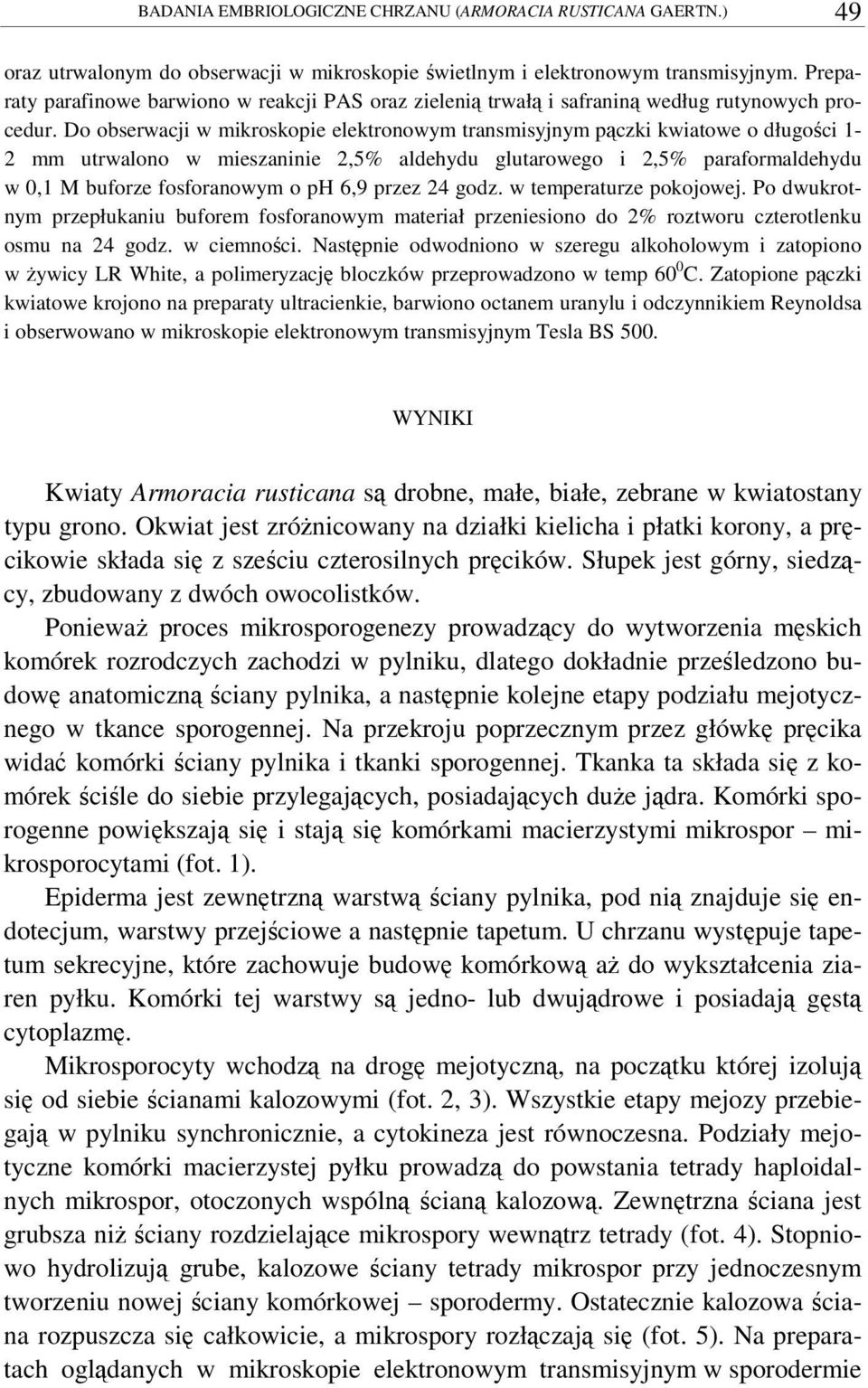 Do obserwacji w mikroskopie elektronowym transmisyjnym pczki kwiatowe o długoci 1-2 mm utrwalono w mieszaninie 2,5% aldehydu glutarowego i 2,5% paraformaldehydu w 0,1 M buforze fosforanowym o ph 6,9