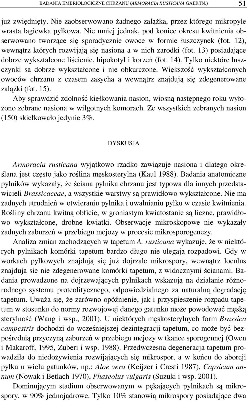 13) posiadajce dobrze wykształcone licienie, hipokotyl i korze (fot. 14). Tylko niektóre łuszczynki s dobrze wykształcone i nie obkurczone.