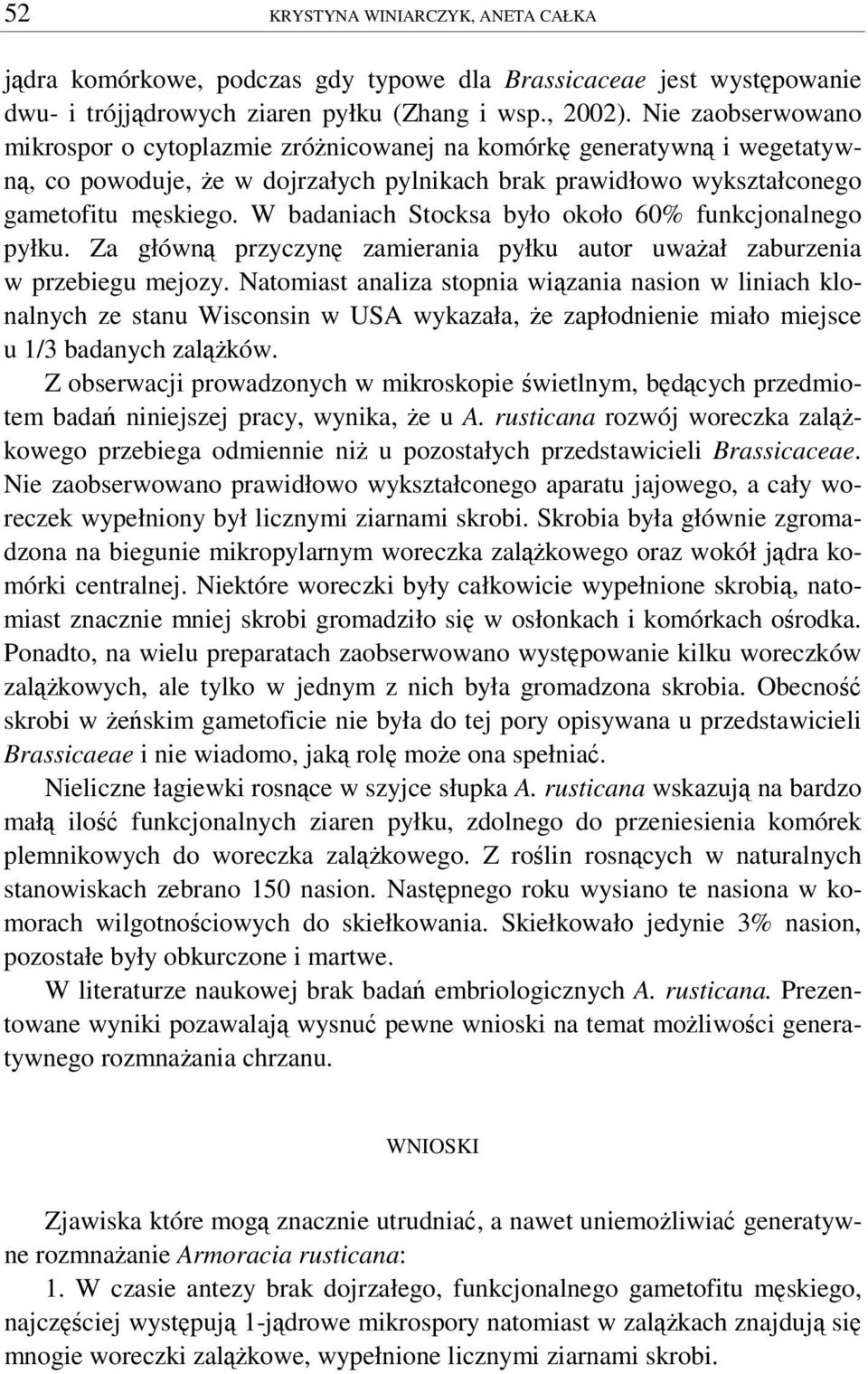 W badaniach Stocksa było około 60% funkcjonalnego pyłku. Za główn przyczyn zamierania pyłku autor uwaał zaburzenia w przebiegu mejozy.