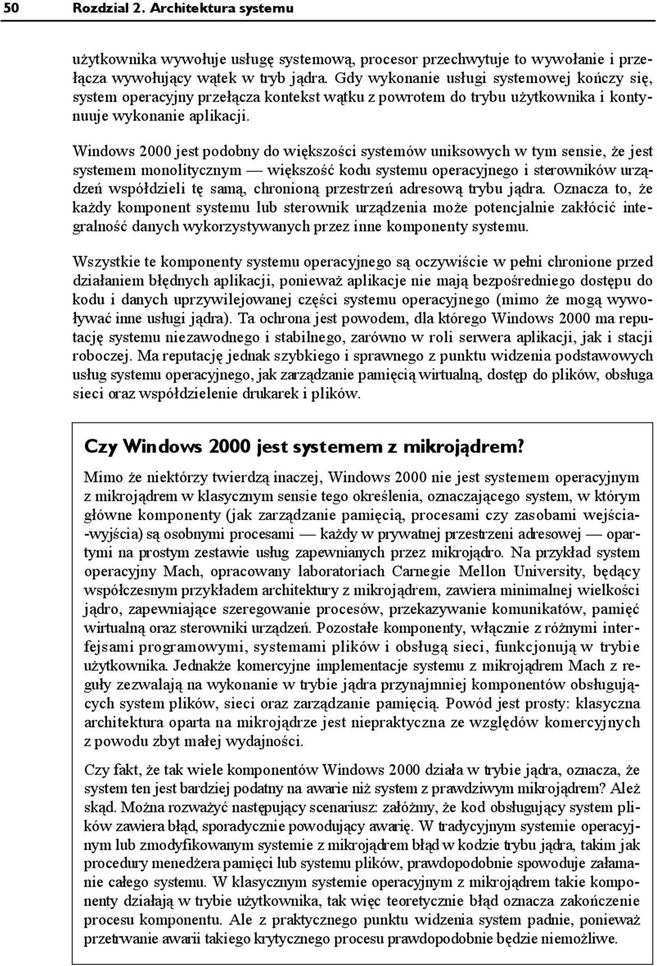 Windows 2000 jest podobny do większości systemów uniksowych w tym sensie, że jest systemem monolitycznym większość kodu systemu operacyjnego i sterowników urządzeń współdzieli tę samą, chronioną