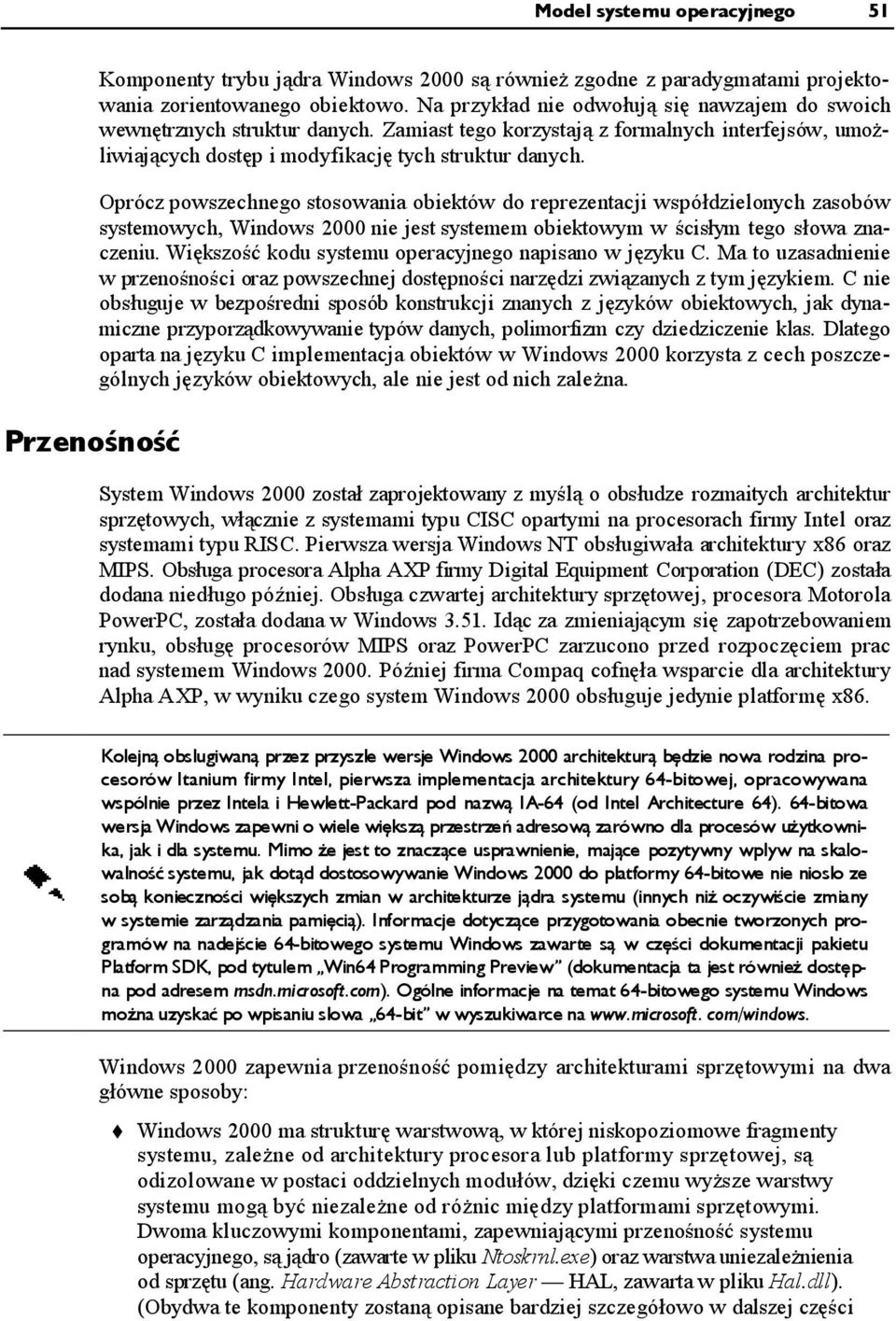 Oprócz powszechnego stosowania obiektów do reprezentacji współdzielonych zasobów systemowych, Windows 2000 nie jest systemem obiektowym w ścisłym tego słowa znaczeniu.