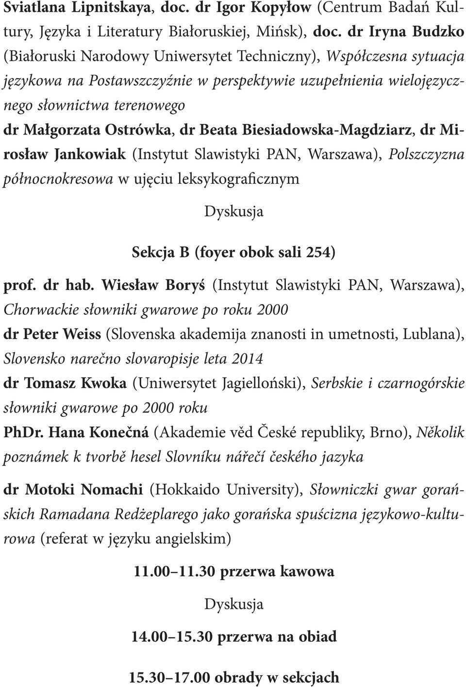 Ostrówka, dr Beata Biesiadowska-Magdziarz, dr Mirosław Jankowiak (Instytut Slawistyki PAN, Warszawa), Polszczyzna północnokresowa w ujęciu leksykograficznym Sekcja B (foyer obok sali 254) prof.