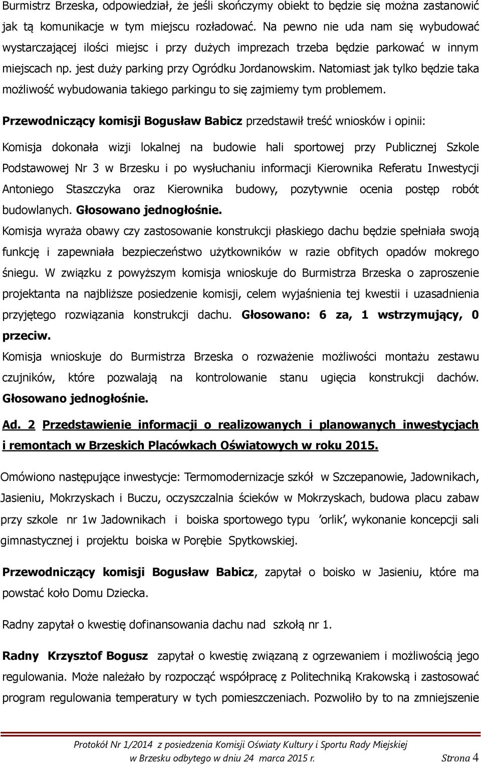 Natomiast jak tylko będzie taka możliwość wybudowania takiego parkingu to się zajmiemy tym problemem.