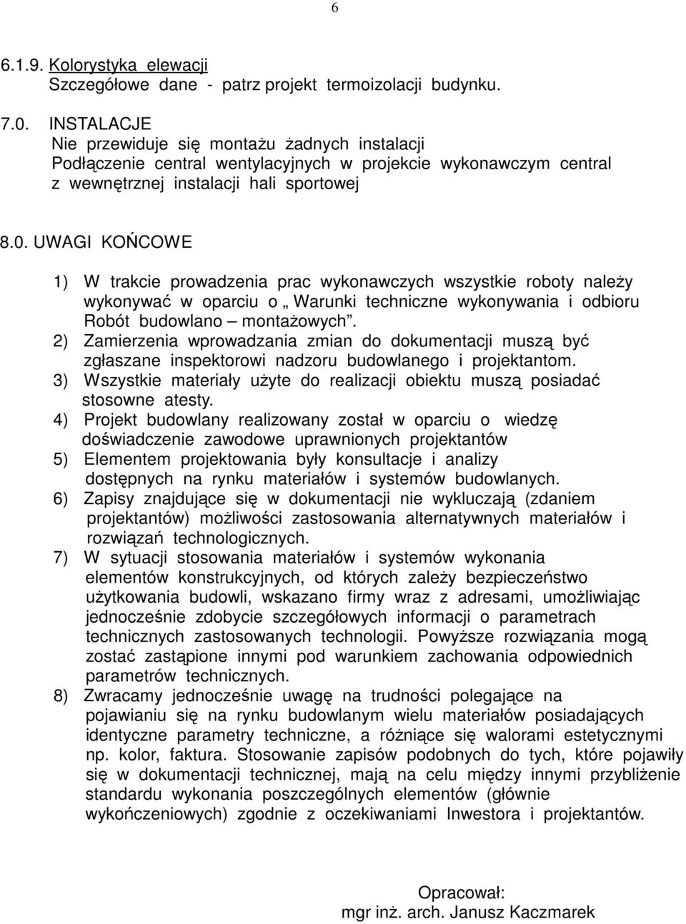 UWAGI KOŃCOWE 1) W trakcie prowadzenia prac wykonawczych wszystkie roboty należy wykonywać w oparciu o Warunki techniczne wykonywania i odbioru Robót budowlano montażowych.