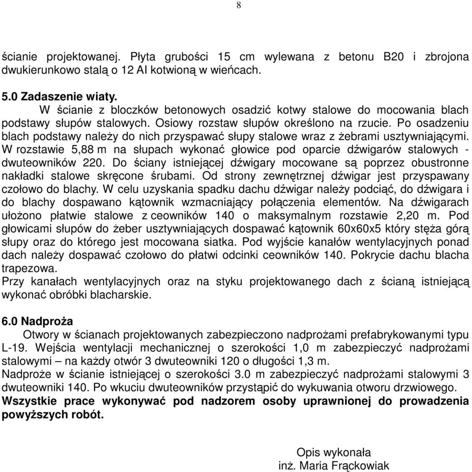 Po osadzeniu blach podstawy należy do nich przyspawać słupy stalowe wraz z żebrami usztywniającymi. W rozstawie 5,88 m na słupach wykonać głowice pod oparcie dźwigarów stalowych - dwuteowników 220.