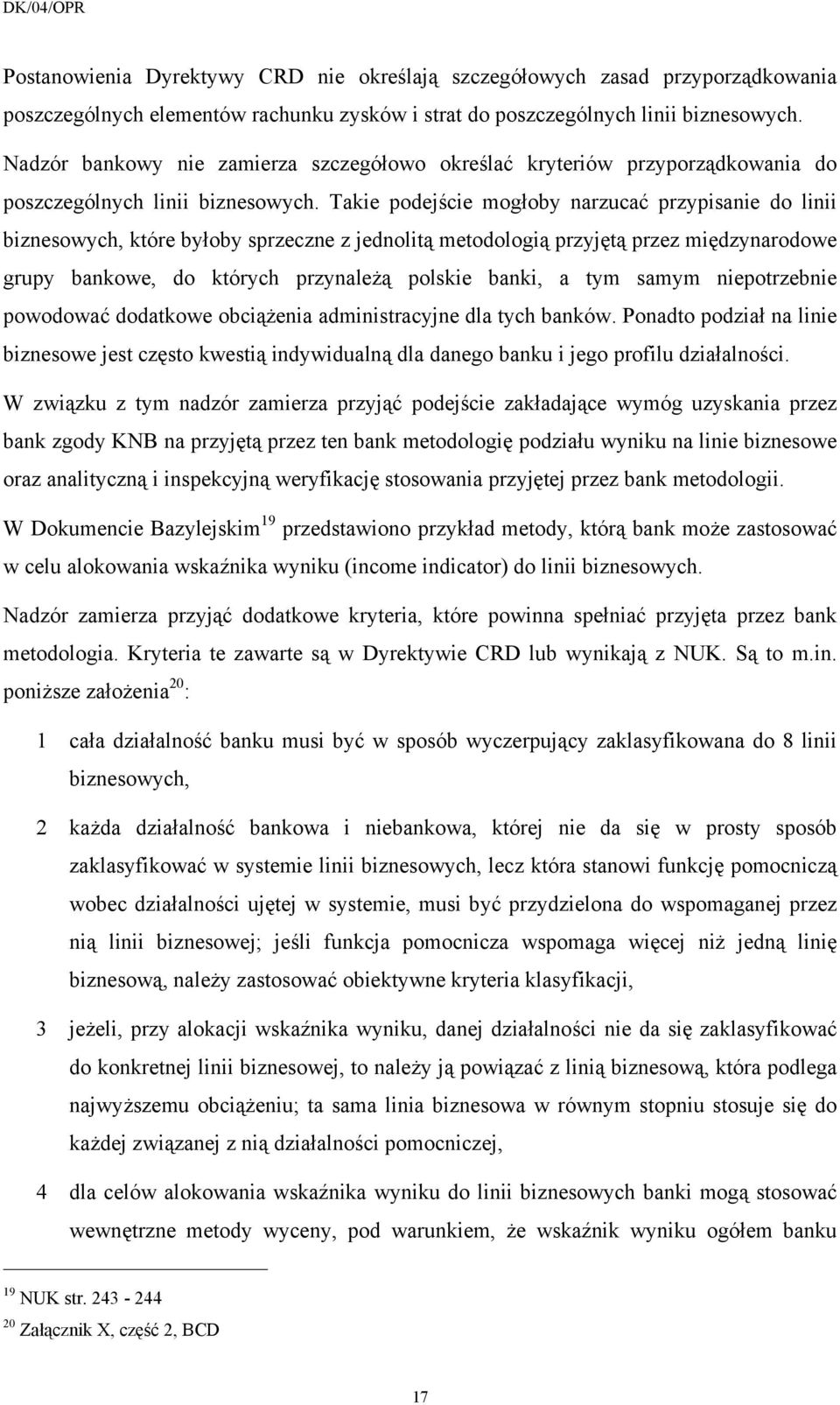 Takie podejście mogłoby narzucać przypisanie do linii biznesowych, które byłoby sprzeczne z jednolitą metodologią przyjętą przez międzynarodowe grupy bankowe, do których przynależą polskie banki, a