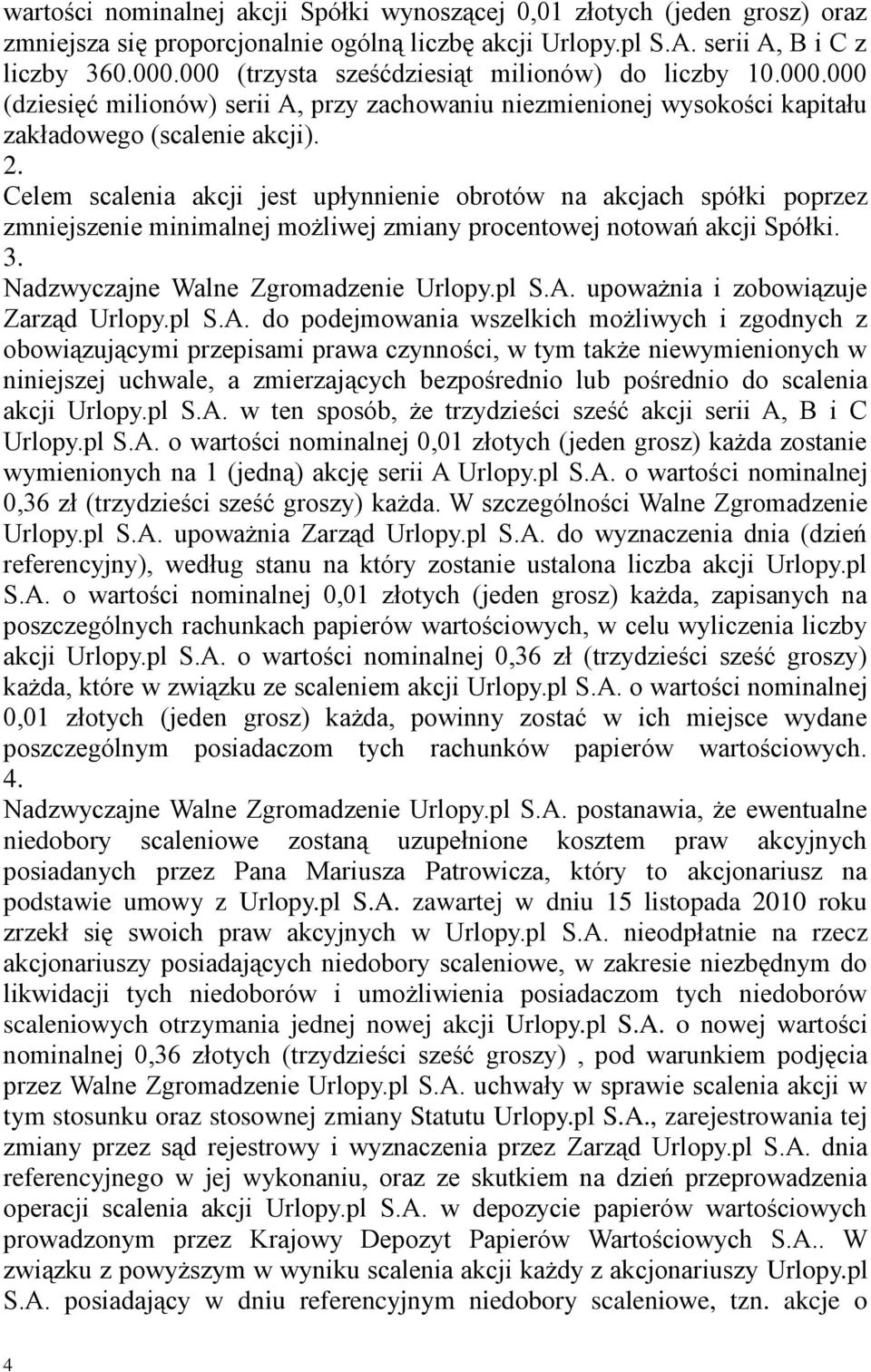 Celem scalenia akcji jest upłynnienie obrotów na akcjach spółki poprzez zmniejszenie minimalnej możliwej zmiany procentowej notowań akcji Spółki. 3. Nadzwyczajne Walne Zgromadzenie Urlopy.pl S.A.