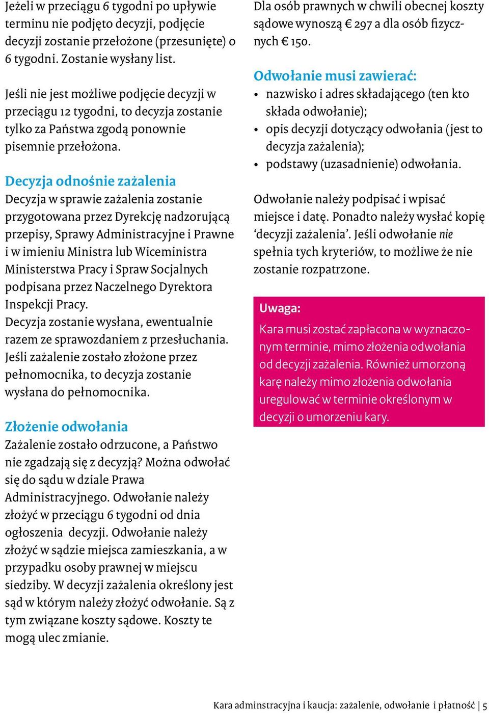 Decyzja odnośnie zażalenia Decyzja w sprawie zażalenia zostanie przygotowana przez Dyrekcję nadzorującą przepisy, Sprawy Administracyjne i Prawne i w imieniu Ministra lub Wiceministra Ministerstwa