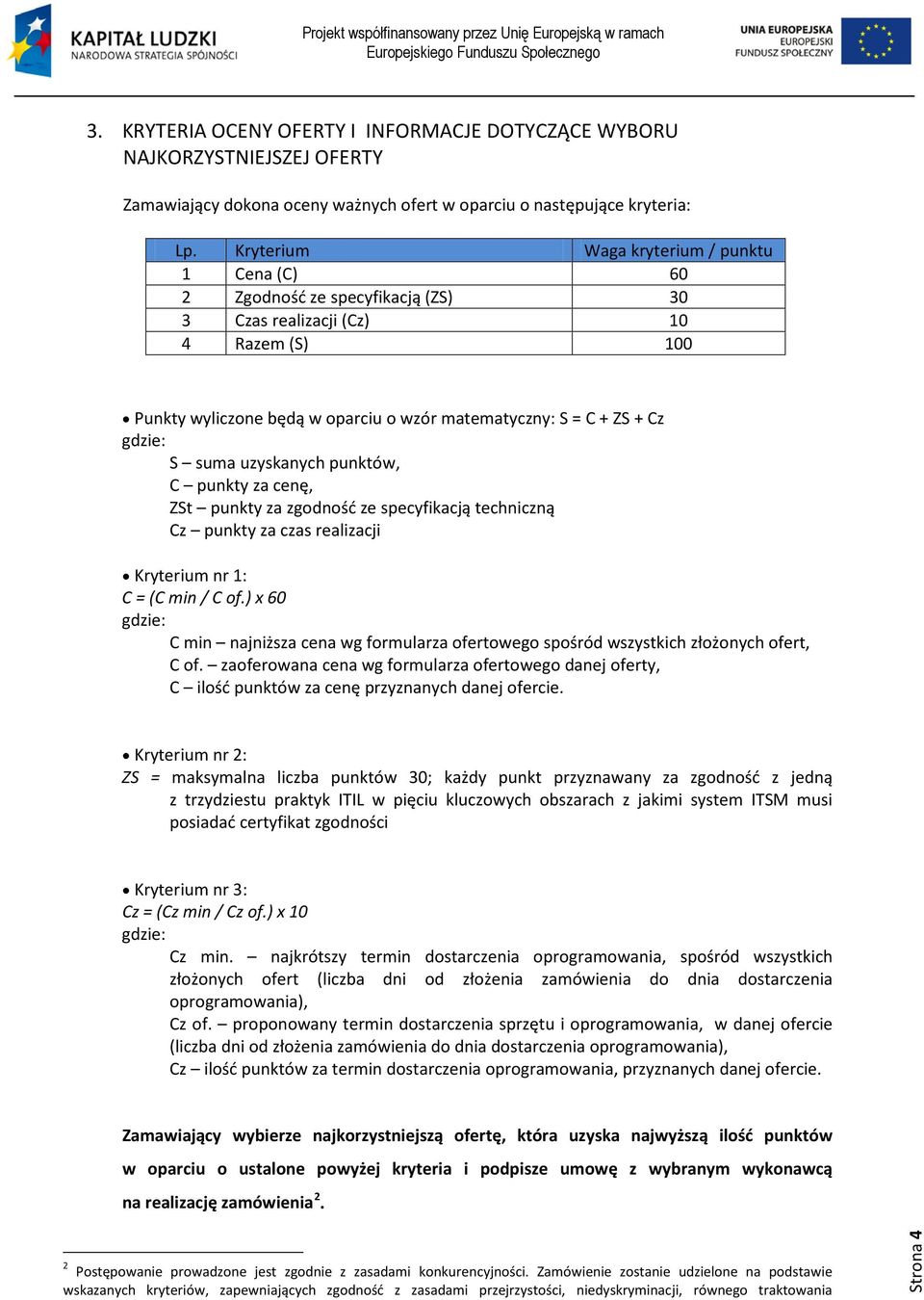 gdzie: S suma uzyskanych punktów, C punkty za cenę, ZSt punkty za zgodność ze specyfikacją techniczną Cz punkty za czas realizacji Kryterium nr 1: C = (C min / C of.