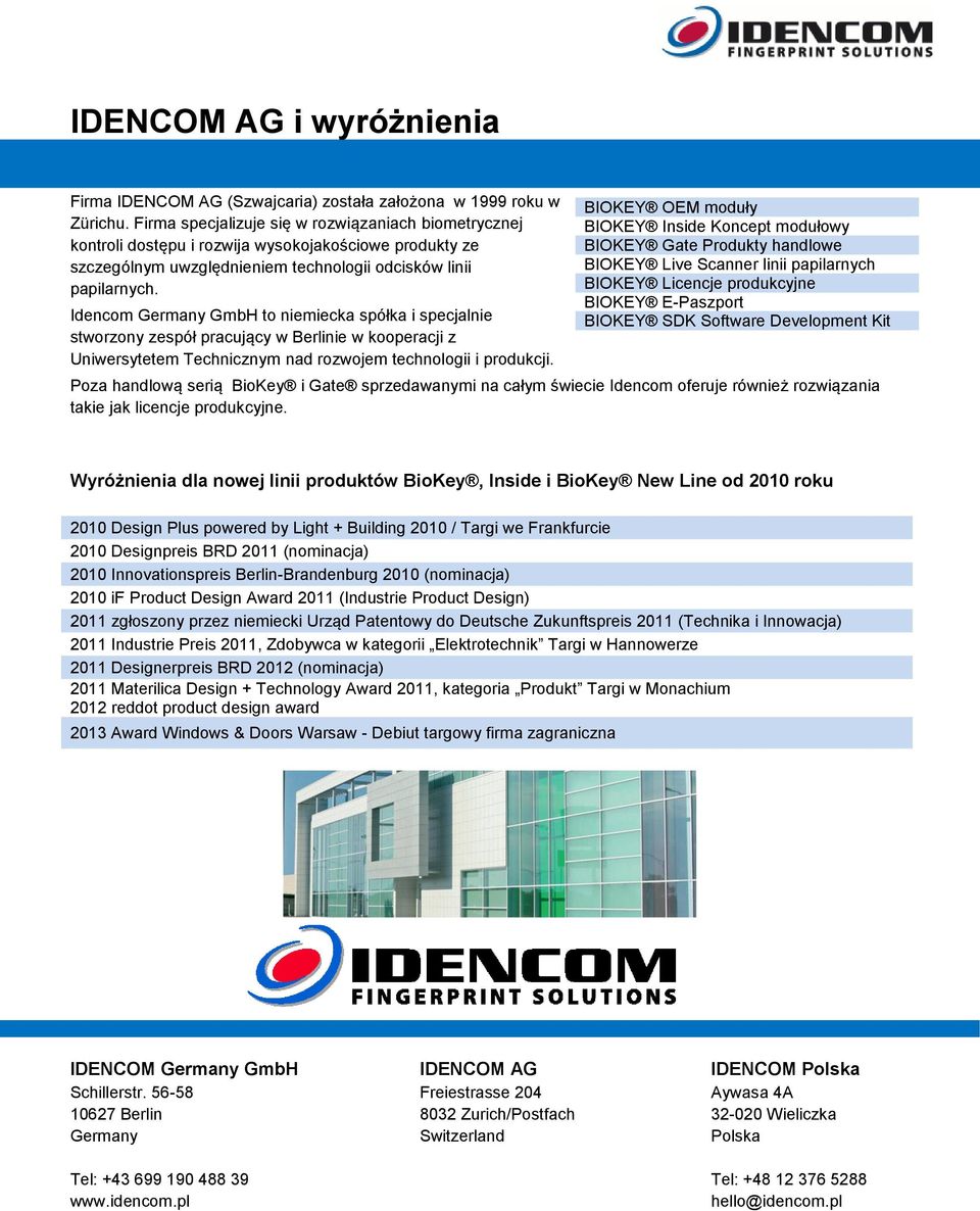 Idencom Germany GmbH to niemiecka spółka i specjalnie stworzony zespół pracujący w Berlinie w kooperacji z Uniwersytetem Technicznym nad rozwojem technologii i produkcji.