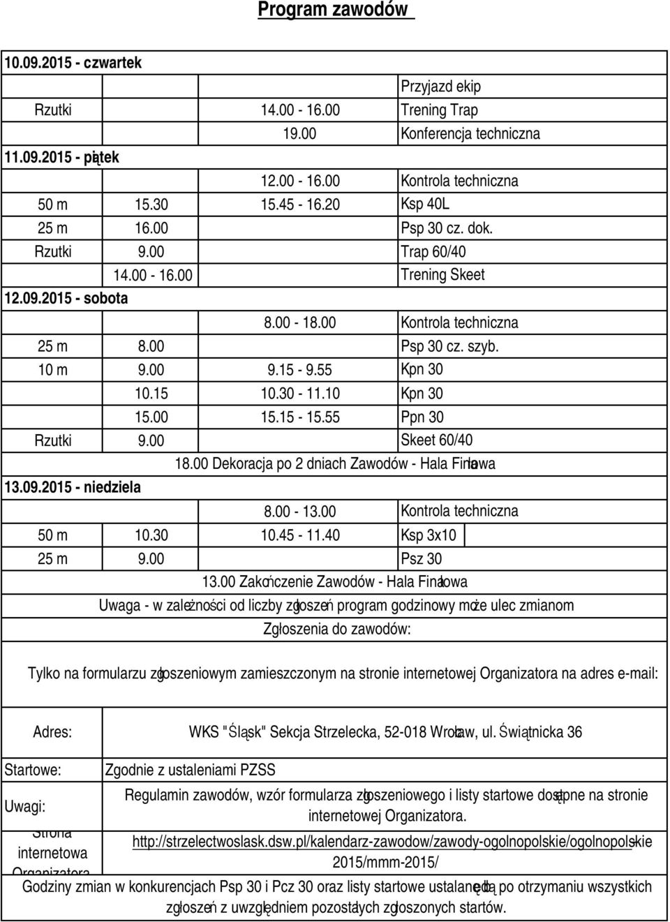 15 10.30-11.10 Kpn 30 15.00 15.15-15.55 Ppn 30 Rzutki 9.00 Skeet 60/40 18.00 Dekoracja po 2 dniach Zawodów - Hala Fina łowa 13.09.2015 - niedziela 8.00-13.00 Kontrola techniczna 50 m 10.30 10.45-11.