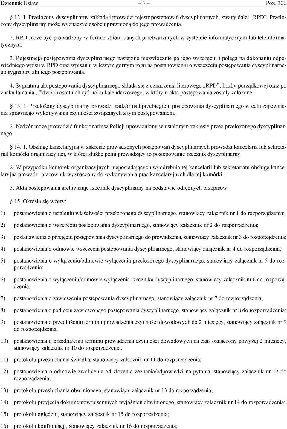 Rejestracja postępowania dyscyplinarnego następuje niezwłocznie po jego wszczęciu i polega na dokonaniu odpowiedniego wpisu w RPD oraz wpisaniu w lewym górnym rogu na postanowieniu o wszczęciu