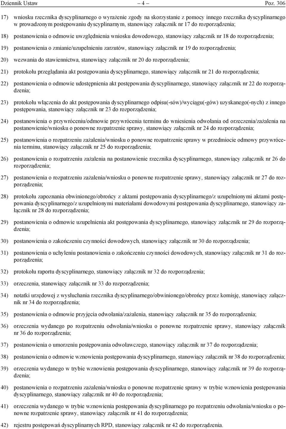 rozporządzenia; 18) postanowienia o odmowie uwzględnienia wniosku dowodowego, stanowiący załącznik nr 18 do rozporządzenia; 19) postanowienia o zmianie/uzupełnieniu zarzutów, stanowiący załącznik nr