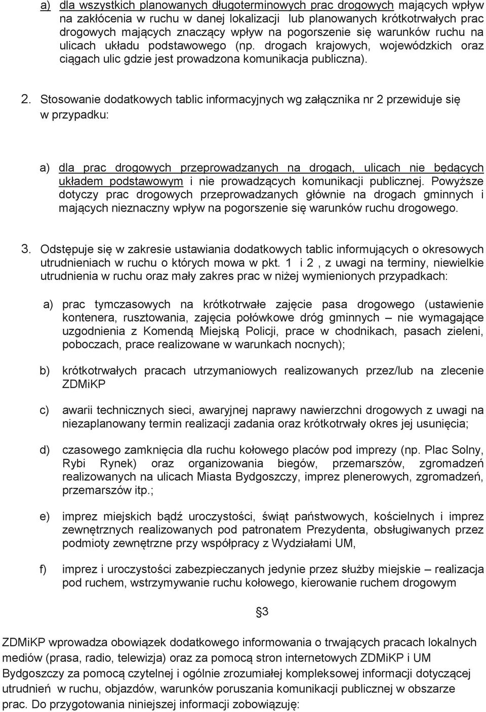 Stosowanie dodatkowych tablic informacyjnych wg załącznika nr 2 przewiduje się w przypadku: a) dla prac drogowych przeprowadzanych na drogach, ulicach nie będących układem podstawowym i nie