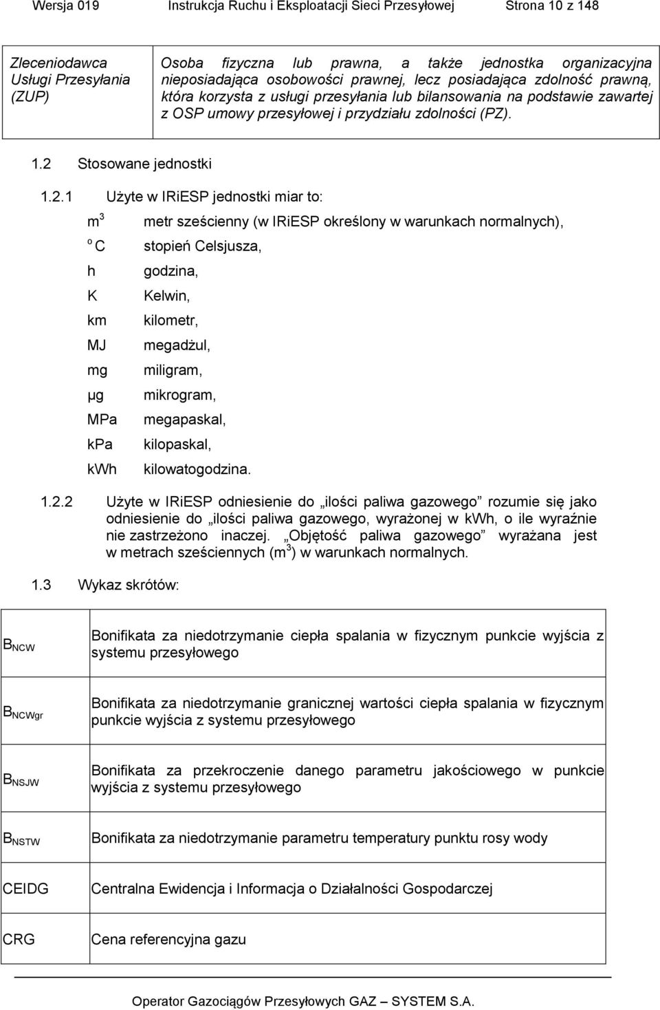 2 Stosowane jednostki 1.2.1 Użyte w IRiESP jednostki miar to: m 3 o C h K km MJ mg metr sześcienny (w IRiESP określony w warunkach normalnych), stopień Celsjusza, godzina, Kelwin, kilometr, megadżul,