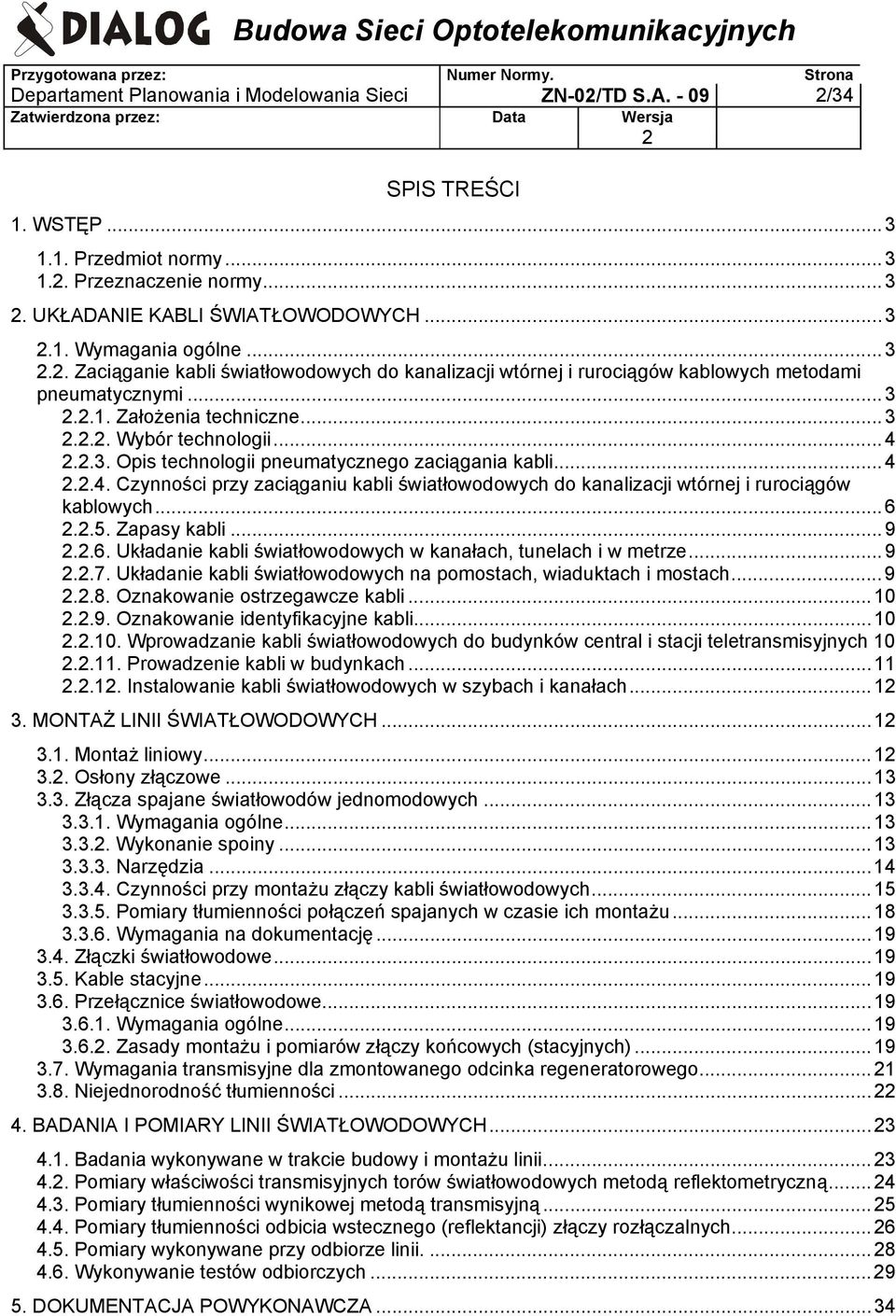 ..4..4. Czynności przy zaciąganiu kabli światłowodowych do kanalizacji wtórnej i rurociągów kablowych...6..5. Zapasy kabli...9..6. Układanie kabli światłowodowych w kanałach, tunelach i w metrze...9..7.