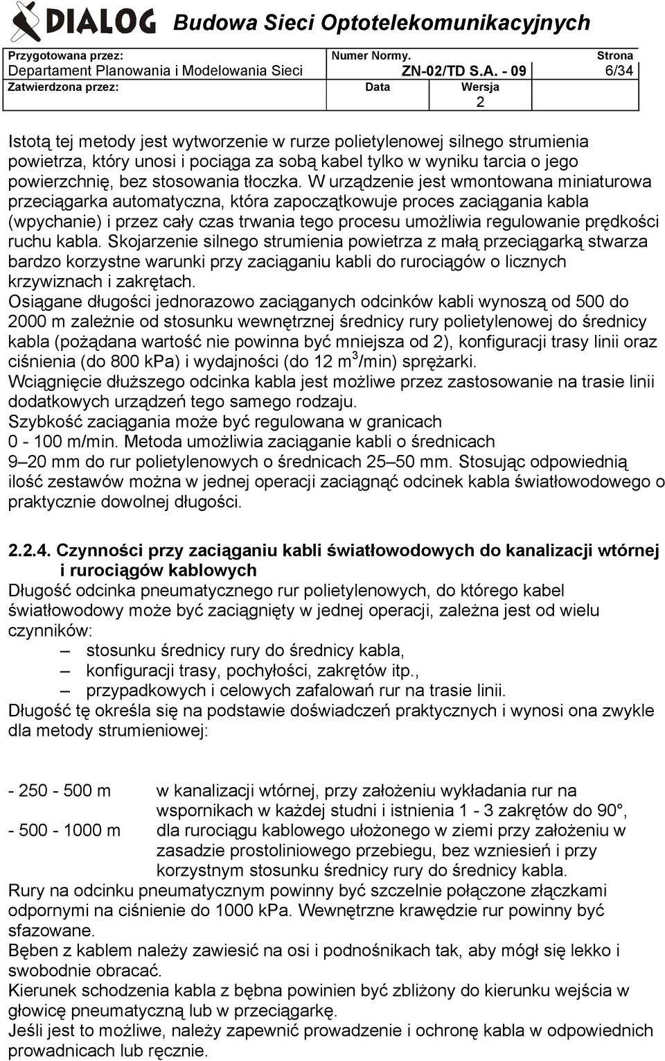 W urządzenie jest wmontowana miniaturowa przeciągarka automatyczna, która zapoczątkowuje proces zaciągania kabla (wpychanie) i przez cały czas trwania tego procesu umożliwia regulowanie prędkości