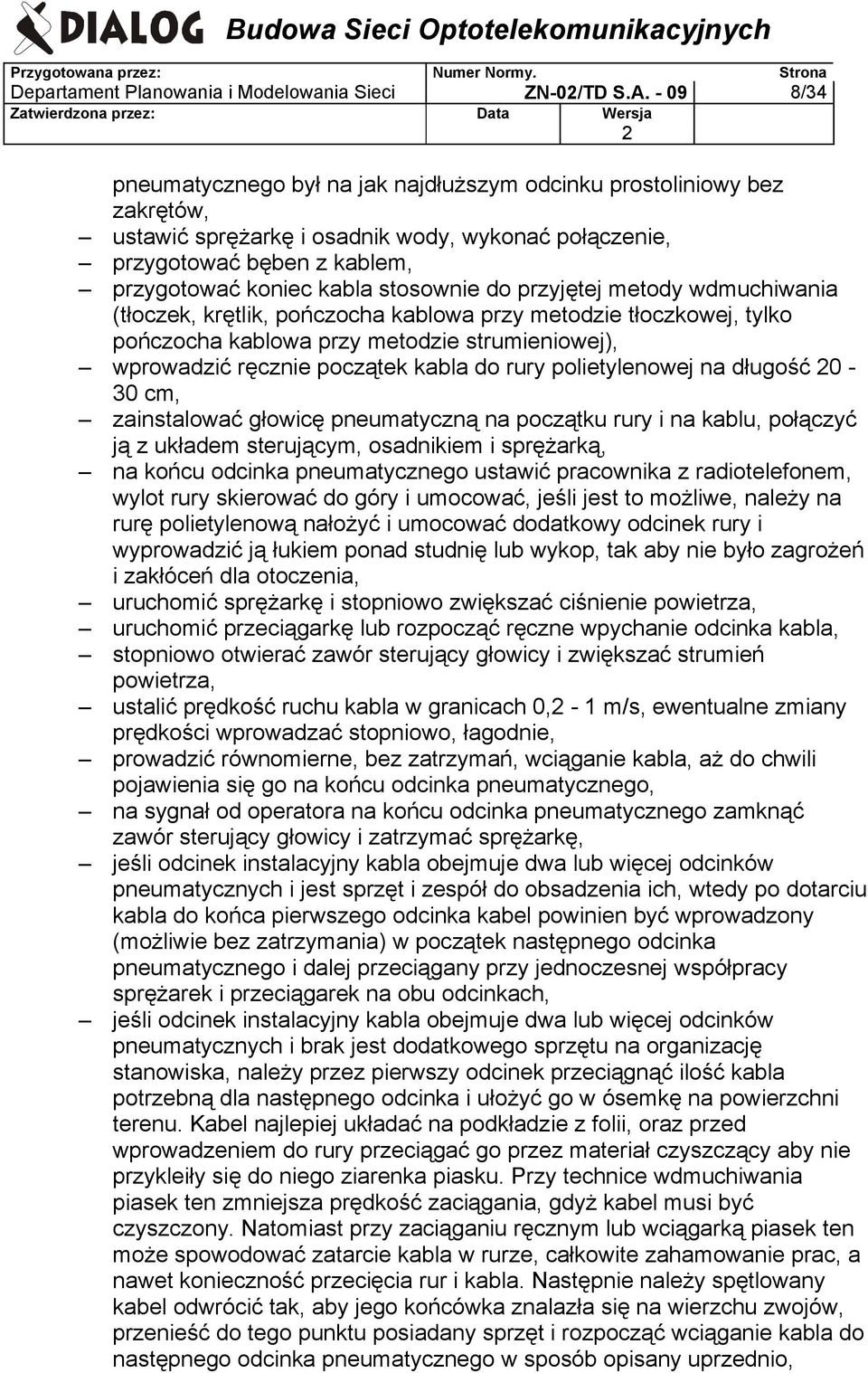 stosownie do przyjętej metody wdmuchiwania (tłoczek, krętlik, pończocha kablowa przy metodzie tłoczkowej, tylko pończocha kablowa przy metodzie strumieniowej), wprowadzić ręcznie początek kabla do