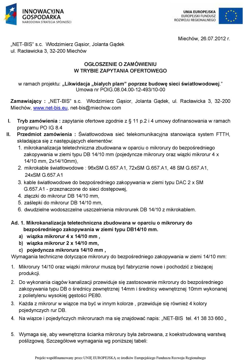 Racławicka 3, 32-200 Miechów, www.net-bis.eu, net-bis@miechow.com I. Tryb zamówienia : zapytanie ofertowe zgodnie z 11 p.2 i 4 umowy dofinansowania w ramach programu PO IG 8.4 II.