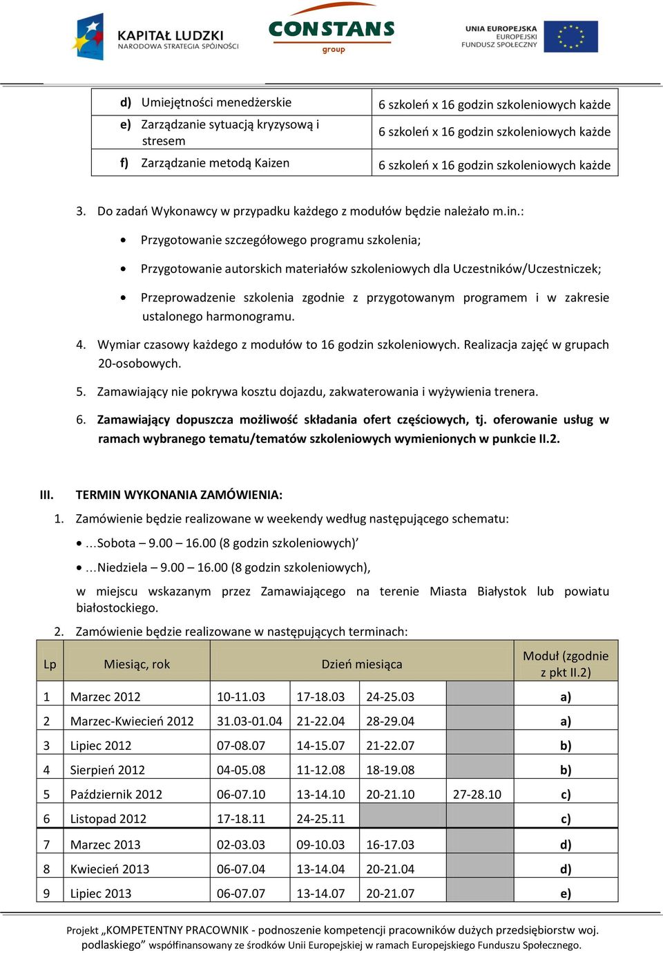 zakresie ustalonego harmonogramu. 4. Wymiar czasowy każdego z modułów to 16 godzin szkoleniowych. Realizacja zajęć w grupach 20-osobowych. 5.