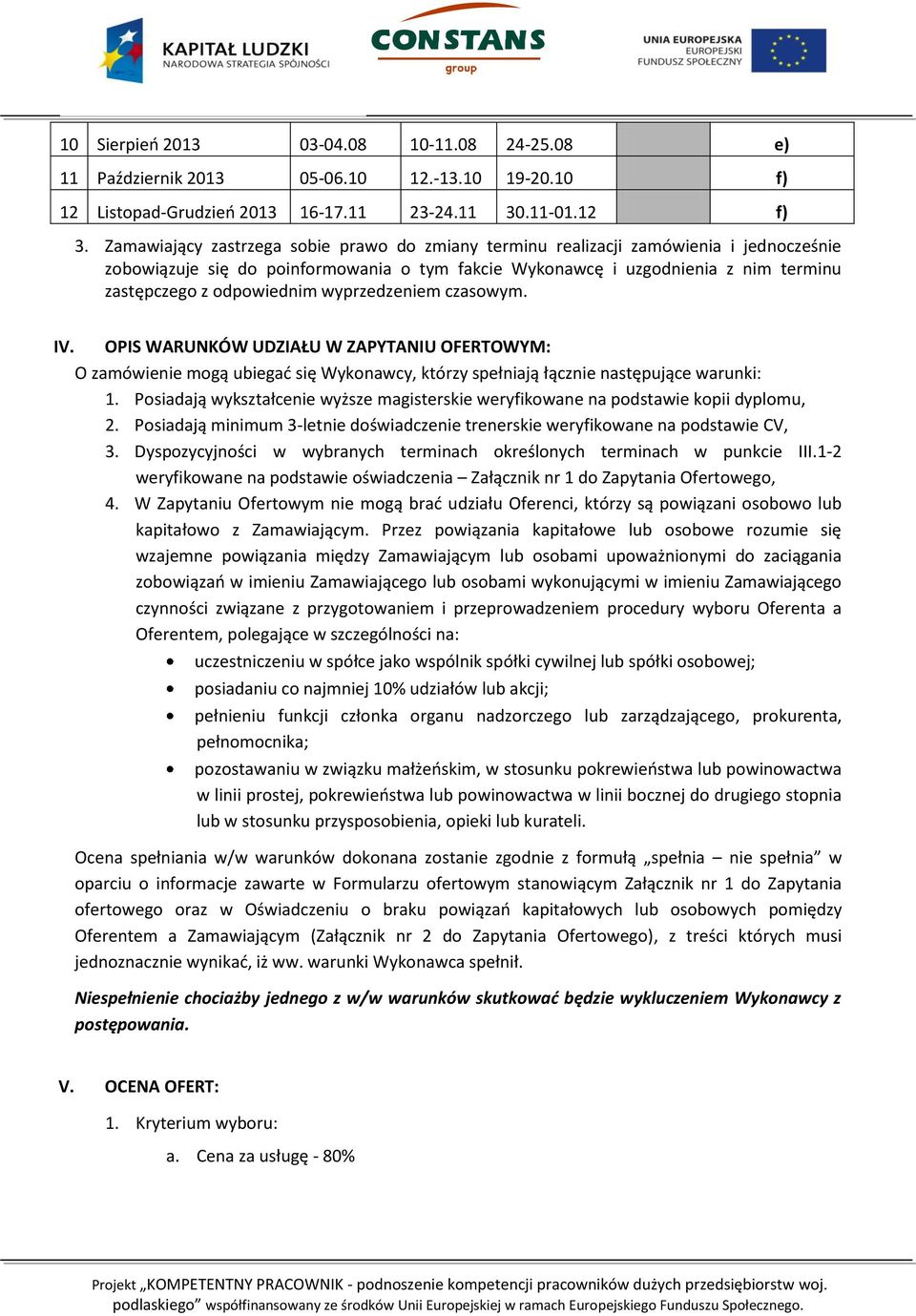 wyprzedzeniem czasowym. IV. OPIS WARUNKÓW UDZIAŁU W ZAPYTANIU OFERTOWYM: O zamówienie mogą ubiegać się Wykonawcy, którzy spełniają łącznie następujące warunki: 1.