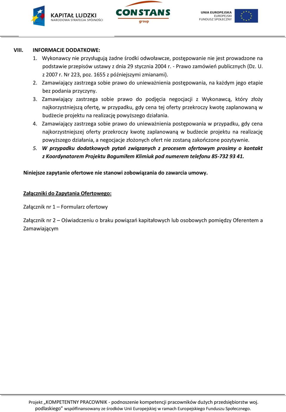 3. Zamawiający zastrzega sobie prawo do podjęcia negocjacji z Wykonawcą, który złoży najkorzystniejszą ofertę, w przypadku, gdy cena tej oferty przekroczy kwotę zaplanowaną w budżecie projektu na