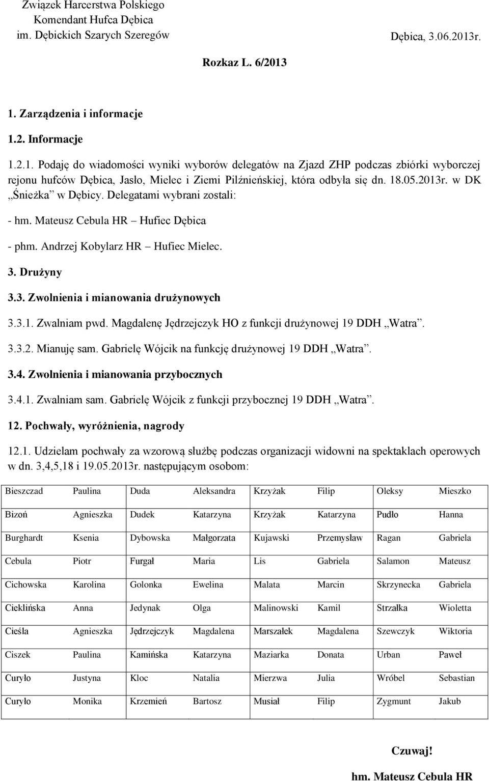 Magdalenę Jędrzejczyk HO z funkcji drużynowej 19 DDH Watra. 3.3.2. Mianuję sam. Gabrielę Wójcik na funkcję drużynowej 19 DDH Watra. 3.4. Zwolnienia i mianowania przybocznych 3.4.1. Zwalniam sam.