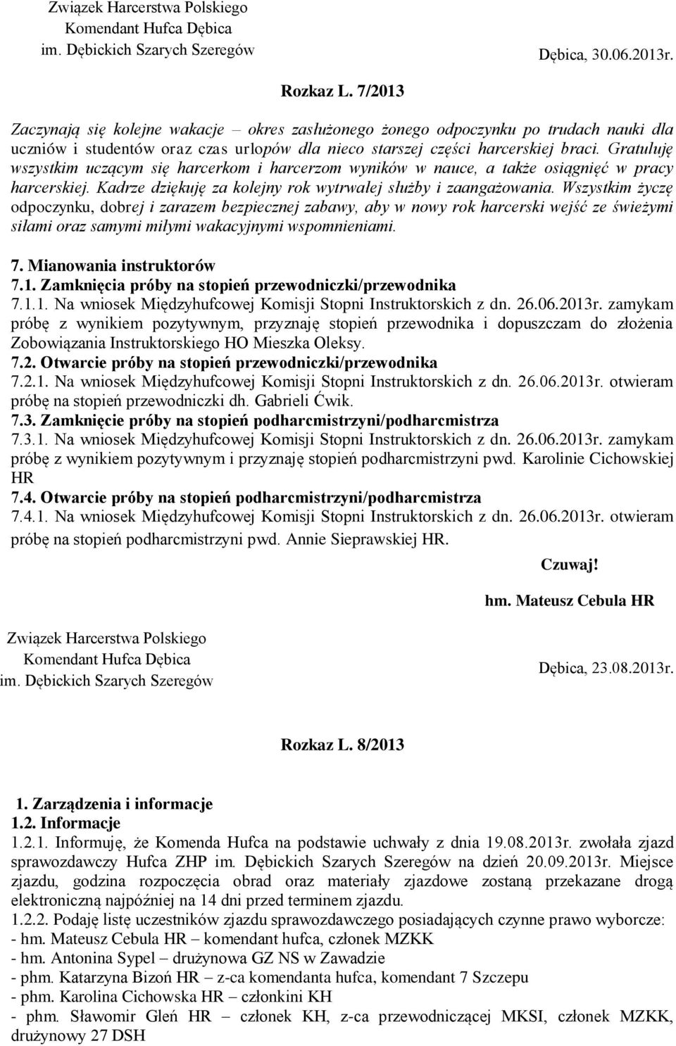 Gratuluję wszystkim uczącym się harcerkom i harcerzom wyników w nauce, a także osiągnięć w pracy harcerskiej. Kadrze dziękuję za kolejny rok wytrwałej służby i zaangażowania.