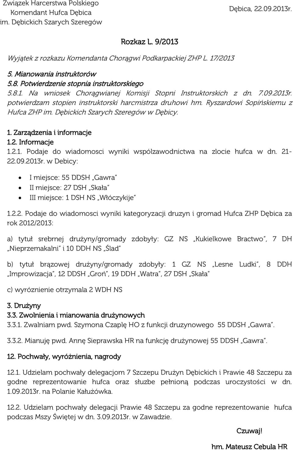 21-22.09.2013r. w Debicy: I miejsce: 55 DDSH Gawra II miejsce: 27 DSH Skała III miejsce: 1 DSH NS Włóczykije 1.2.2. Podaje do wiadomosci wyniki kategoryzacji druzyn i gromad Hufca ZHP Dębica za rok