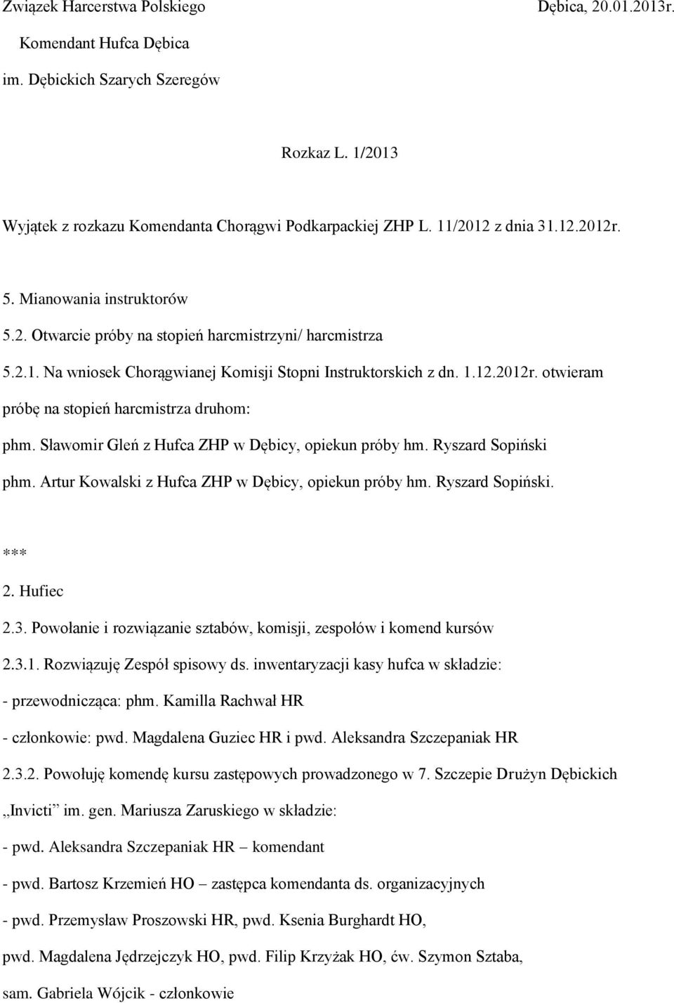 Ryszard Sopiński phm. Artur Kowalski z Hufca ZHP w Dębicy, opiekun próby hm. Ryszard Sopiński. *** 2. Hufiec 2.3. Powołanie i rozwiązanie sztabów, komisji, zespołów i komend kursów 2.3.1.