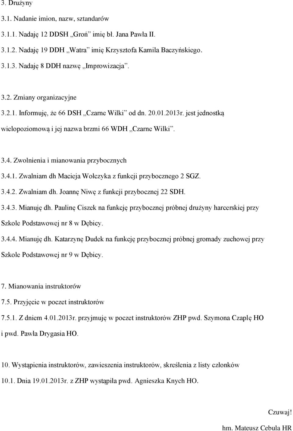 4.1. Zwalniam dh Macieja Wołczyka z funkcji przybocznego 2 SGZ. 3.4.2. Zwalniam dh. Joannę Niwę z funkcji przybocznej 22 SDH. 3.4.3. Mianuję dh.