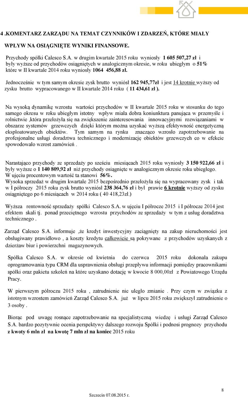 Jednocześnie w tym samym okresie zysk brutto wyniósł 162 945,77zł i jest 14 krotnie wyższy od zysku brutto wypracowanego w II kwartale 2014 roku ( 11 434,61 zł ).