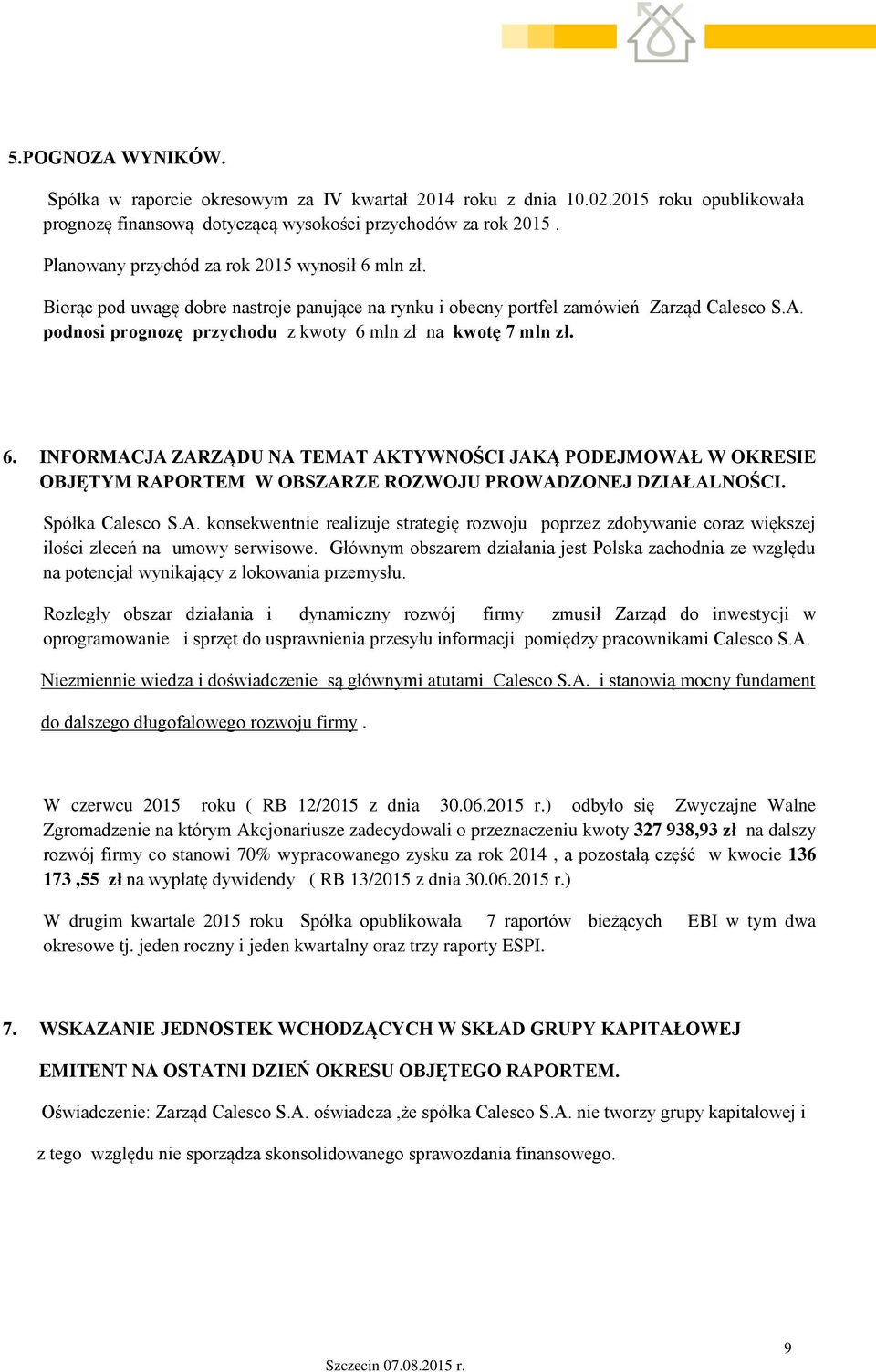 podnosi prognozę przychodu z kwoty 6 mln zł na kwotę 7 mln zł. 6. INFORMACJA ZARZĄDU NA TEMAT AKTYWNOŚCI JAKĄ PODEJMOWAŁ W OKRESIE OBJĘTYM RAPORTEM W OBSZARZE ROZWOJU PROWADZONEJ DZIAŁALNOŚCI.