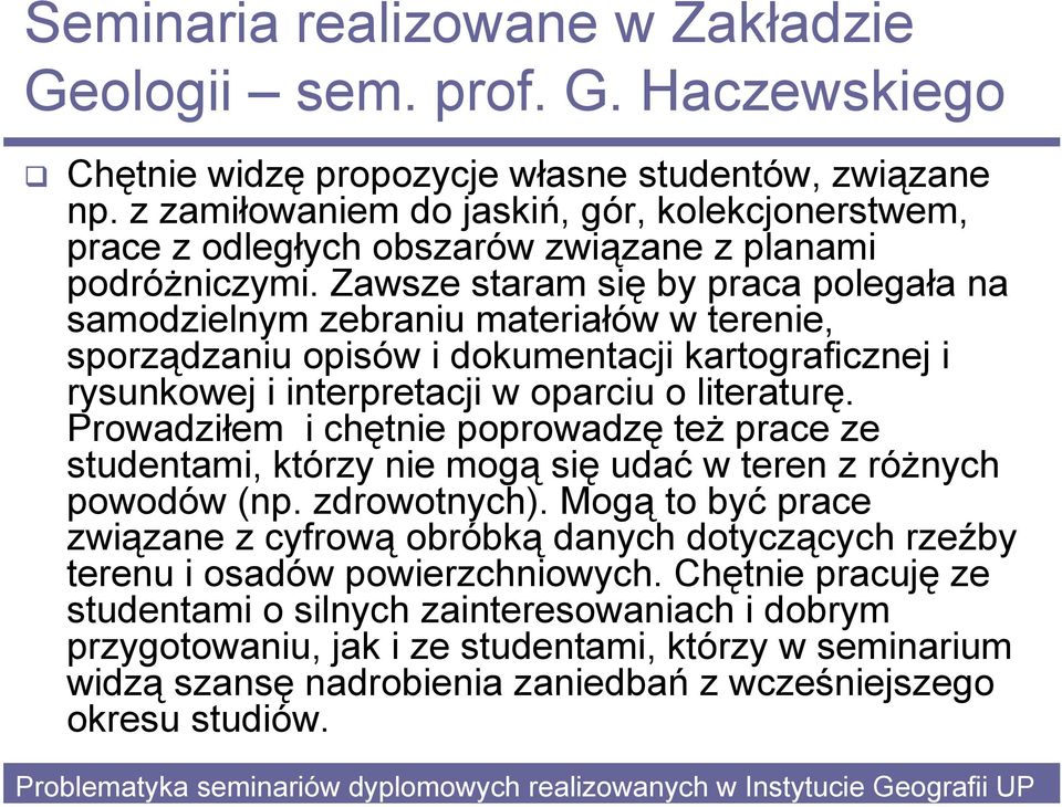 Zawsze staram się by praca polegała na samodzielnym zebraniu materiałów w terenie, sporządzaniu opisów i dokumentacji kartograficznej i rysunkowej i interpretacji w oparciu o literaturę.