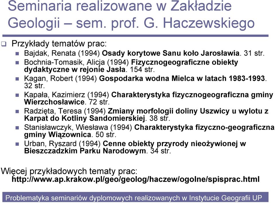 Kapała, Kazimierz (1994) Charakterystyka fizycznogeograficzna gminy Wierzchosławice. 72 str. Radzięta, Teresa (1994) Zmiany morfologii doliny Uszwicy u wylotu z Karpat do Kotliny Sandomierskiej.