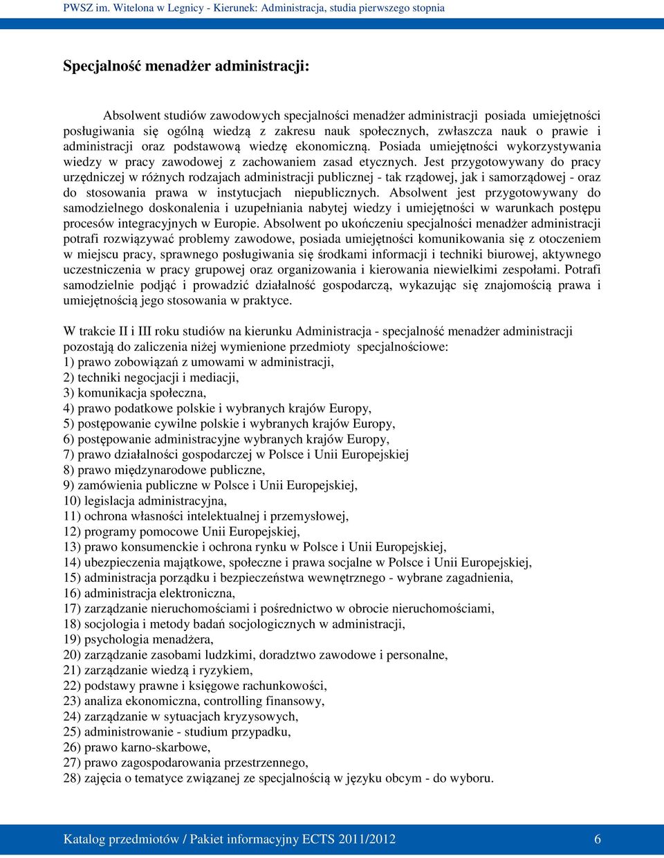 Jest przygotowywany do pracy urzędniczej w różnych rodzajach administracji publicznej - tak rządowej, jak i samorządowej - oraz do stosowania prawa w instytucjach niepublicznych.