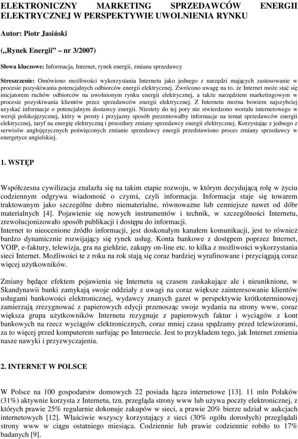 Zwrócono uwagę na to, Ŝe Internet moŝe stać się inicjatorem ruchów odbiorców na uwolnionym rynku energii elektrycznej, a takŝe narzędziem marketingowym w procesie pozyskiwania klientów przez