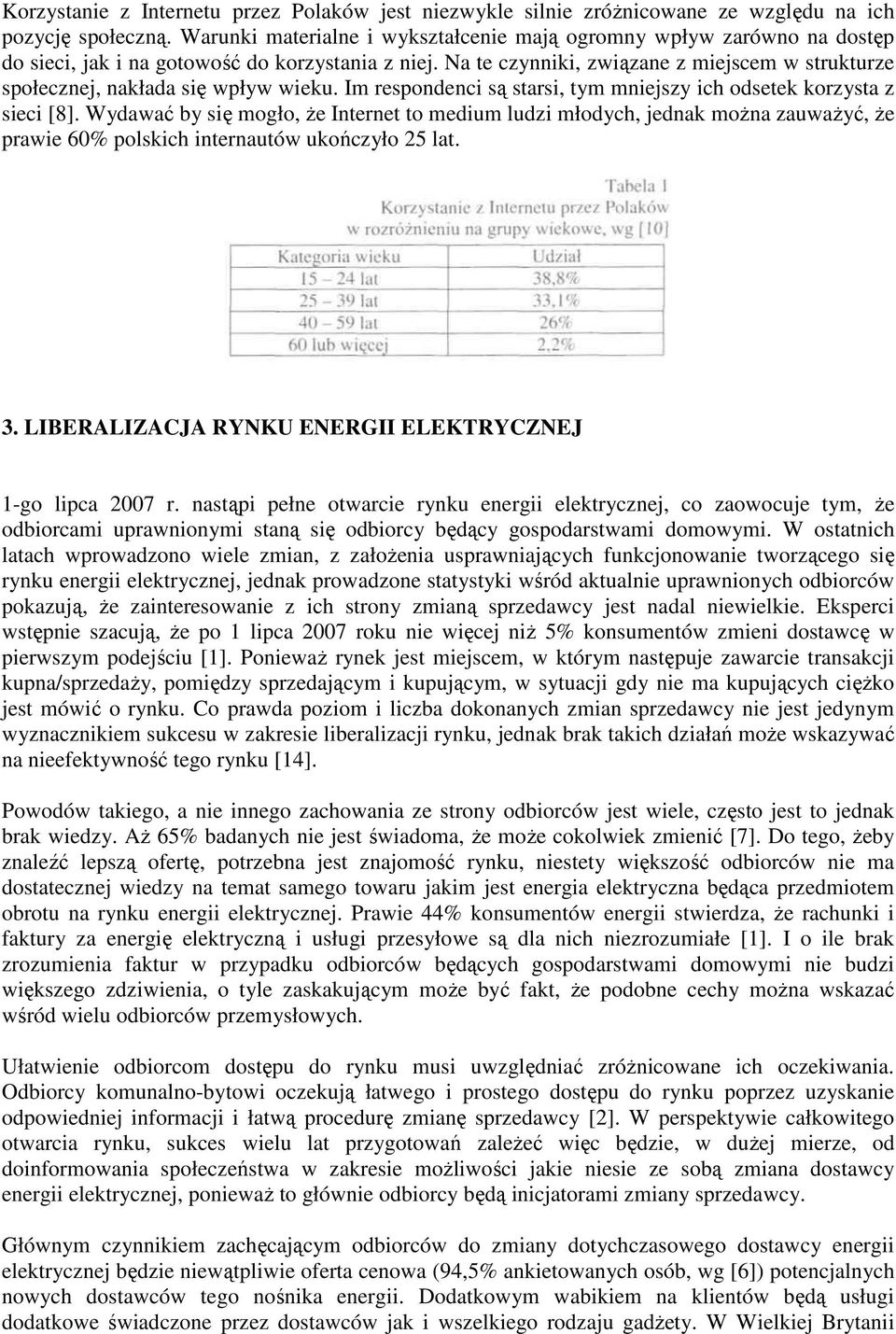 Na te czynniki, związane z miejscem w strukturze społecznej, nakłada się wpływ wieku. Im respondenci są starsi, tym mniejszy ich odsetek korzysta z sieci [8].