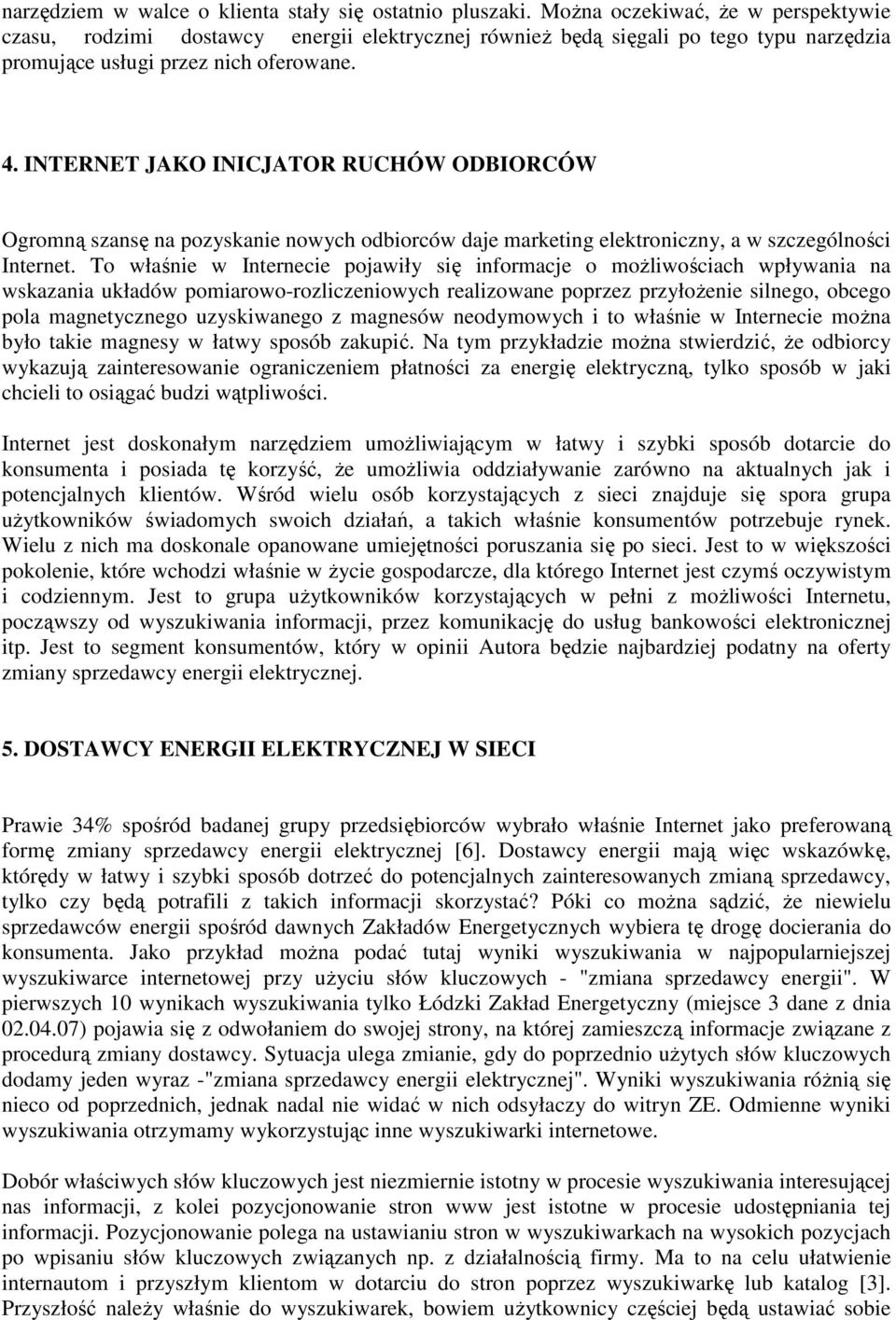 INTERNET JAKO INICJATOR RUCHÓW ODBIORCÓW Ogromną szansę na pozyskanie nowych odbiorców daje marketing elektroniczny, a w szczególności Internet.